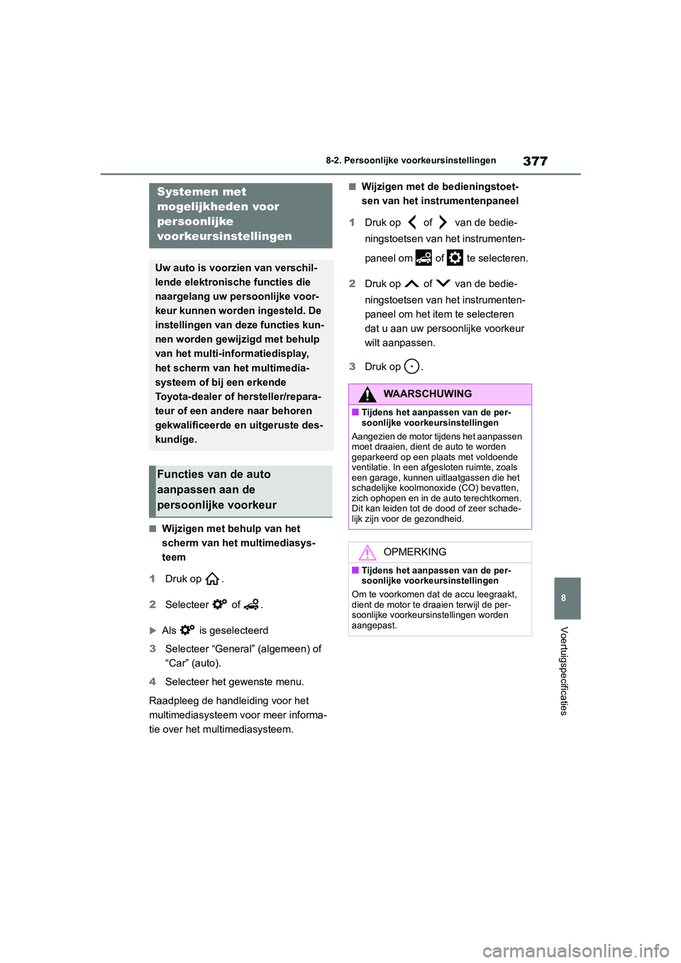 TOYOTA GR86 2022 Instructieboekje (in Dutch) 377
8 8-2. Persoonlijke voorkeursinstellingen
Voertuigspecificaties
8-2.Persoonlijke voorkeursinstellingen
■Wijzigen met behulp van het
scherm van het multimediasys-
teem
1Druk op .
2Selecteer of TOYOTA GR86 2022 Instructieboekje (in Dutch) 377
8 8-2. Persoonlijke voorkeursinstellingen
Voertuigspecificaties
8-2.Persoonlijke voorkeursinstellingen
■Wijzigen met behulp van het
scherm van het multimediasys-
teem
1Druk op .
2Selecteer of
