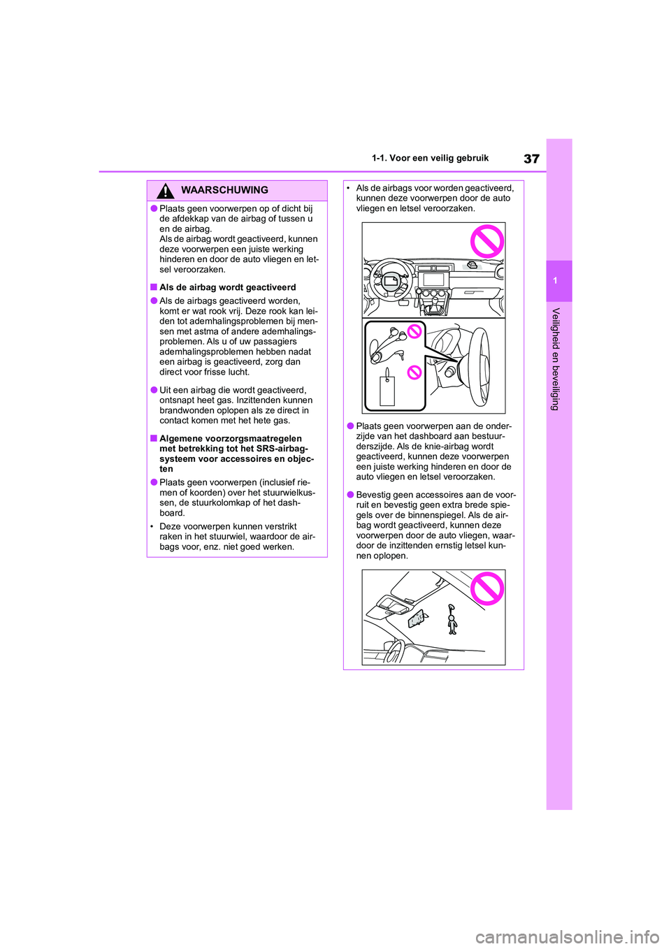 TOYOTA GR86 2022 Instructieboekje (in Dutch) 37
1 1-1. Voor een veilig gebruik
Veiligheid en beveiliging
WAARSCHUWING
●Plaats geen voorwerpen op of dicht bij
de afdekkap van de airbag of tussen u
en de airbag.
Als de airbag wordt geactiveerd TOYOTA GR86 2022 Instructieboekje (in Dutch) 37
1 1-1. Voor een veilig gebruik
Veiligheid en beveiliging
WAARSCHUWING
●Plaats geen voorwerpen op of dicht bij
de afdekkap van de airbag of tussen u
en de airbag.
Als de airbag wordt geactiveerd