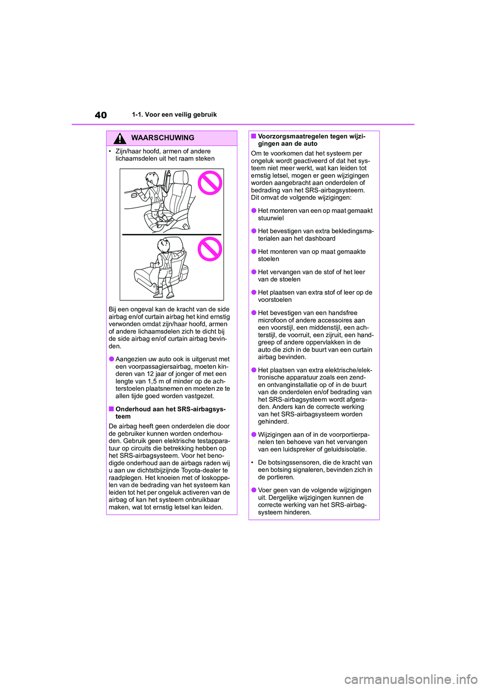 TOYOTA GR86 2022 Instructieboekje (in Dutch) 401-1. Voor een veilig gebruik
WAARSCHUWING
• Zijn/haar hoofd, armen of andere
lichaamsdelen uit het raam steken
Bij een ongeval kan de kracht van de side
airbag en/of curtain airbag het kind erns TOYOTA GR86 2022 Instructieboekje (in Dutch) 401-1. Voor een veilig gebruik
WAARSCHUWING
• Zijn/haar hoofd, armen of andere
lichaamsdelen uit het raam steken
Bij een ongeval kan de kracht van de side
airbag en/of curtain airbag het kind erns