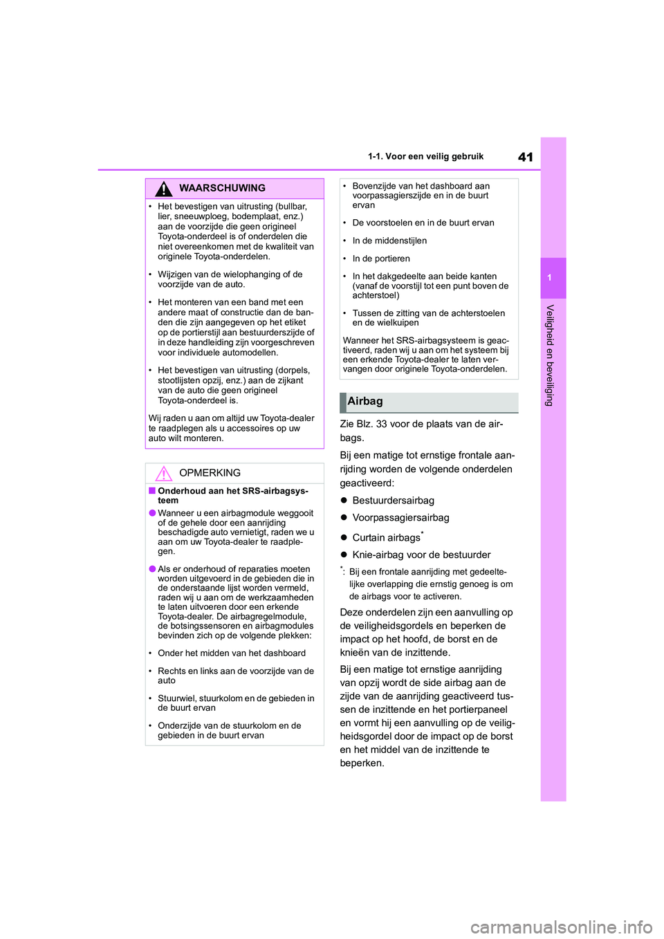 TOYOTA GR86 2022 Instructieboekje (in Dutch) 41
1 1-1. Voor een veilig gebruik
Veiligheid en beveiliging
Zie Blz. 33 voor de plaats van de air-
bags.
Bij een matige tot ernstige frontale aan-
rijding worden de volgende onderdelen
geactiveerd:
TOYOTA GR86 2022 Instructieboekje (in Dutch) 41
1 1-1. Voor een veilig gebruik
Veiligheid en beveiliging
Zie Blz. 33 voor de plaats van de air-
bags.
Bij een matige tot ernstige frontale aan-
rijding worden de volgende onderdelen
geactiveerd: