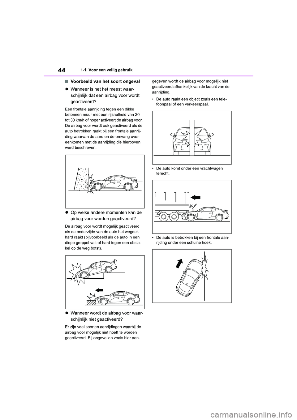 TOYOTA GR86 2022 Instructieboekje (in Dutch) 441-1. Voor een veilig gebruik
■Voorbeeld van het soort ongeval
Wanneer is het het meest waar-
schijnlijk dat een airbag voor wordt
geactiveerd?
Een frontale aanrijding tegen een dikke
betonnen TOYOTA GR86 2022 Instructieboekje (in Dutch) 441-1. Voor een veilig gebruik
■Voorbeeld van het soort ongeval
Wanneer is het het meest waar-
schijnlijk dat een airbag voor wordt
geactiveerd?
Een frontale aanrijding tegen een dikke
betonnen