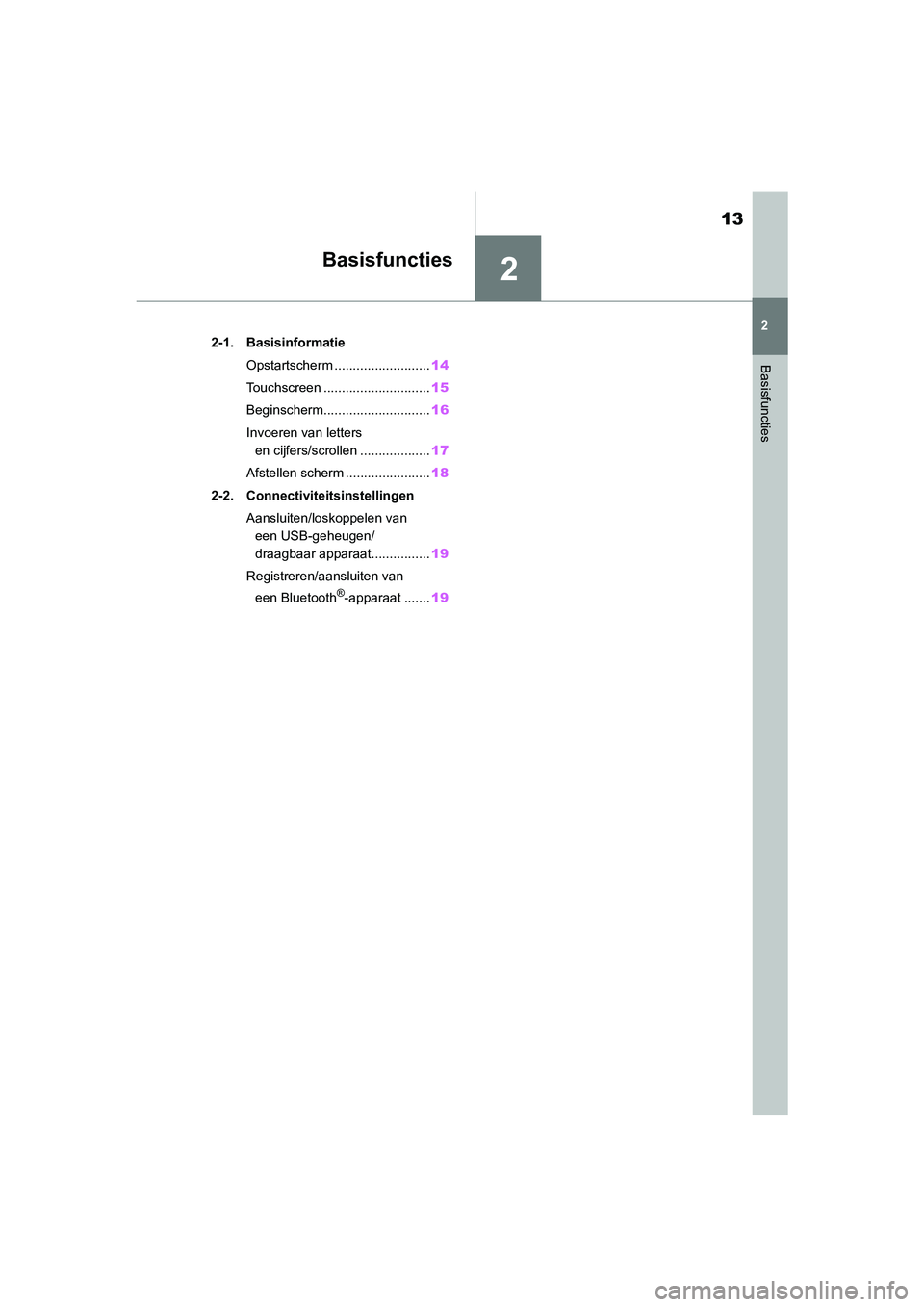 TOYOTA GR86 2022  Instructieboekje (in Dutch) 2
13
2
Basisfuncties
Basisfuncties
.2-1. Basisinformatie
Opstartscherm ..........................14
Touchscreen .............................15
Beginscherm.............................16
Invoeren van  TOYOTA GR86 2022  Instructieboekje (in Dutch) 2
13
2
Basisfuncties
Basisfuncties
.2-1. Basisinformatie
Opstartscherm ..........................14
Touchscreen .............................15
Beginscherm.............................16
Invoeren van