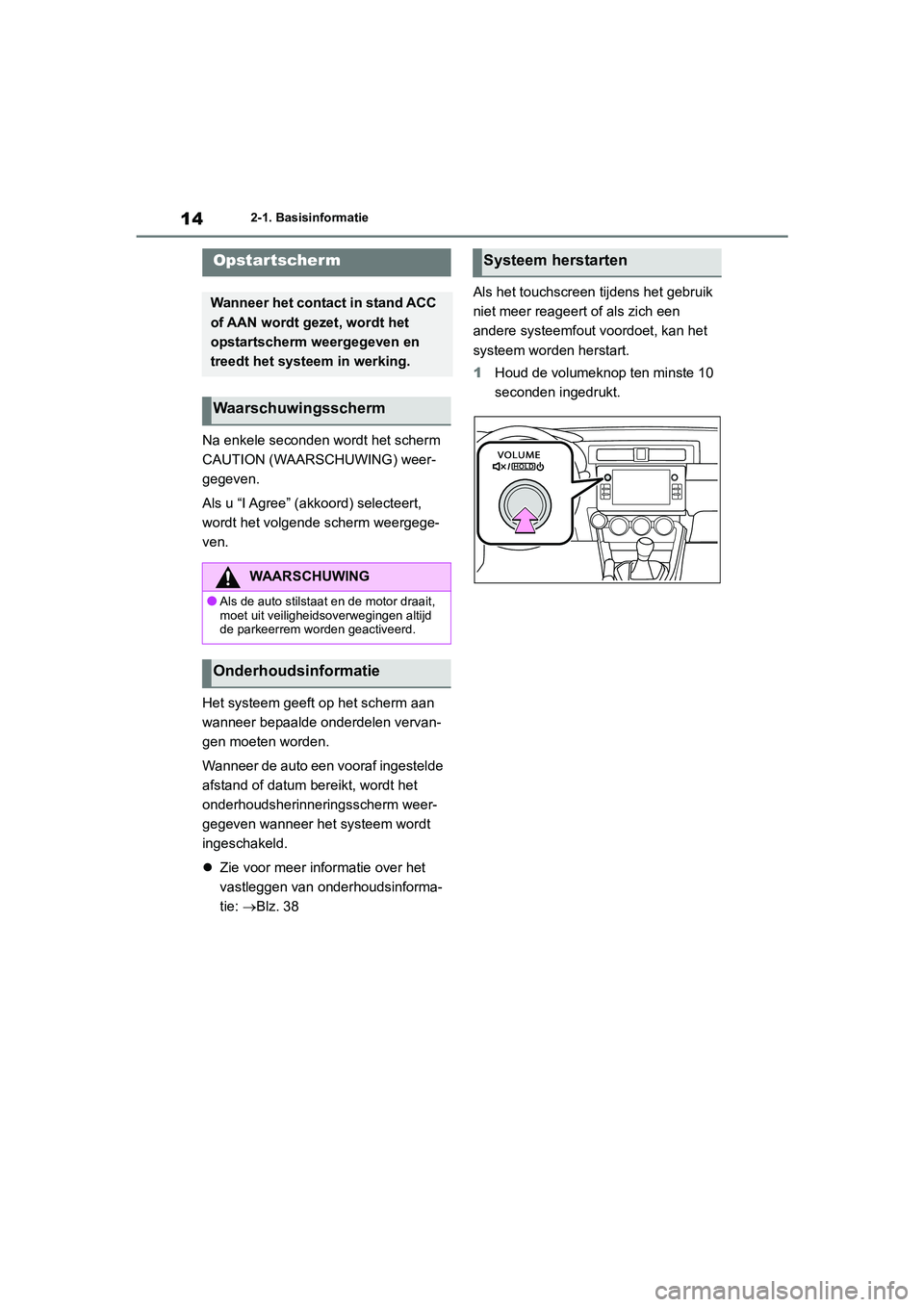 TOYOTA GR86 2022  Instructieboekje (in Dutch) 142-1. Basisinformatie
2-1.Basisinformatie
Na enkele seconden wordt het scherm 
CAUTION (WAARSCHUWING) weer-
gegeven.
Als u “I Agree” (akkoord) selecteert, 
wordt het volgende scherm weergege-
ven