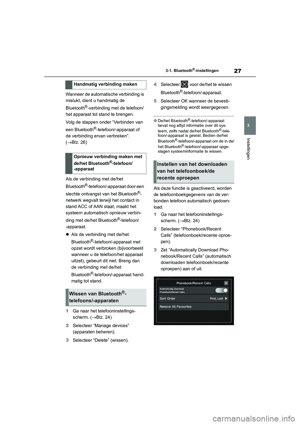 TOYOTA GR86 2022  Instructieboekje (in Dutch) 27
3 3-1. Bluetooth
®-instellingen
Instellingen
Wanneer de automatische verbinding is 
mislukt, dient u handmatig de 
Bluetooth
®-verbinding met de telefoon/
het apparaat tot stand te brengen.
Volg 