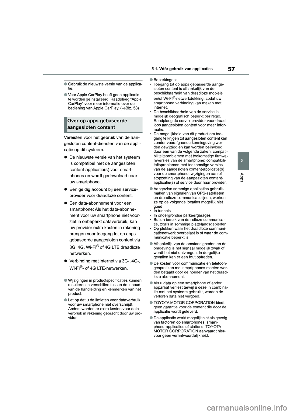 TOYOTA GR86 2022 Instructieboekje (in Dutch) 57
5 5-1. Vóór gebruik van applicaties
Apps
●Gebruik de nieuwste versie van de applica-
tie.
●Voor Apple CarPlay hoeft geen applicatie
te worden geïnstalleerd. Raadpleeg “Apple
CarPlay” v TOYOTA GR86 2022 Instructieboekje (in Dutch) 57
5 5-1. Vóór gebruik van applicaties
Apps
●Gebruik de nieuwste versie van de applica-
tie.
●Voor Apple CarPlay hoeft geen applicatie
te worden geïnstalleerd. Raadpleeg “Apple
CarPlay” v