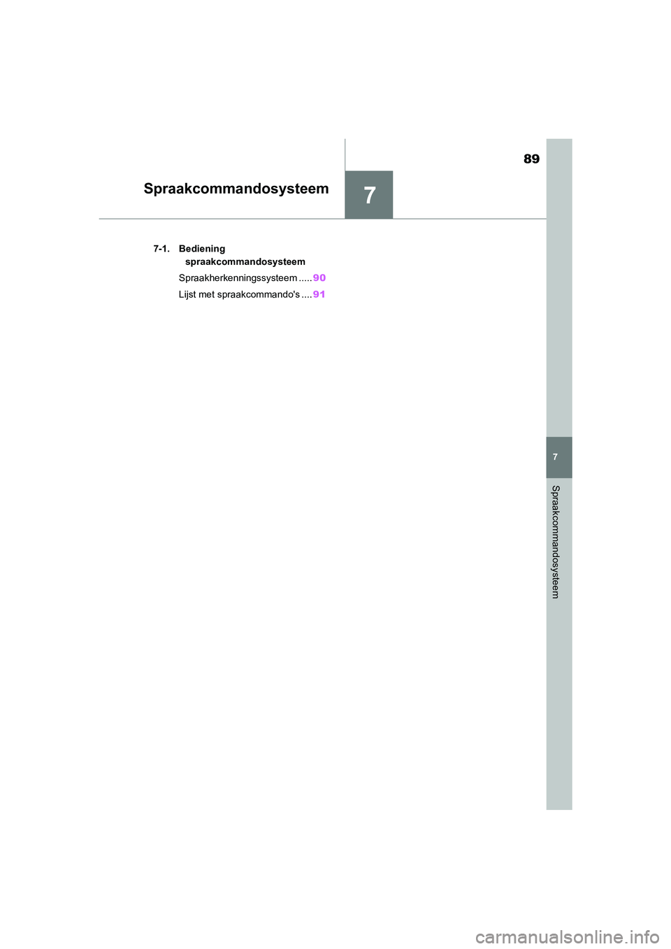 TOYOTA GR86 2022 Instructieboekje (in Dutch) 7
89
7
Spraakcommandosysteem
Spraakcommandosysteem
.7-1. Bediening
spraakcommandosysteem
Spraakherkenningssysteem .....90
Lijst met spraakcommandos ....91
GR 86_OM_Europe_OM18131E_1_2203.book Page TOYOTA GR86 2022 Instructieboekje (in Dutch) 7
89
7
Spraakcommandosysteem
Spraakcommandosysteem
.7-1. Bediening
spraakcommandosysteem
Spraakherkenningssysteem .....90
Lijst met spraakcommandos ....91
GR 86_OM_Europe_OM18131E_1_2203.book Page