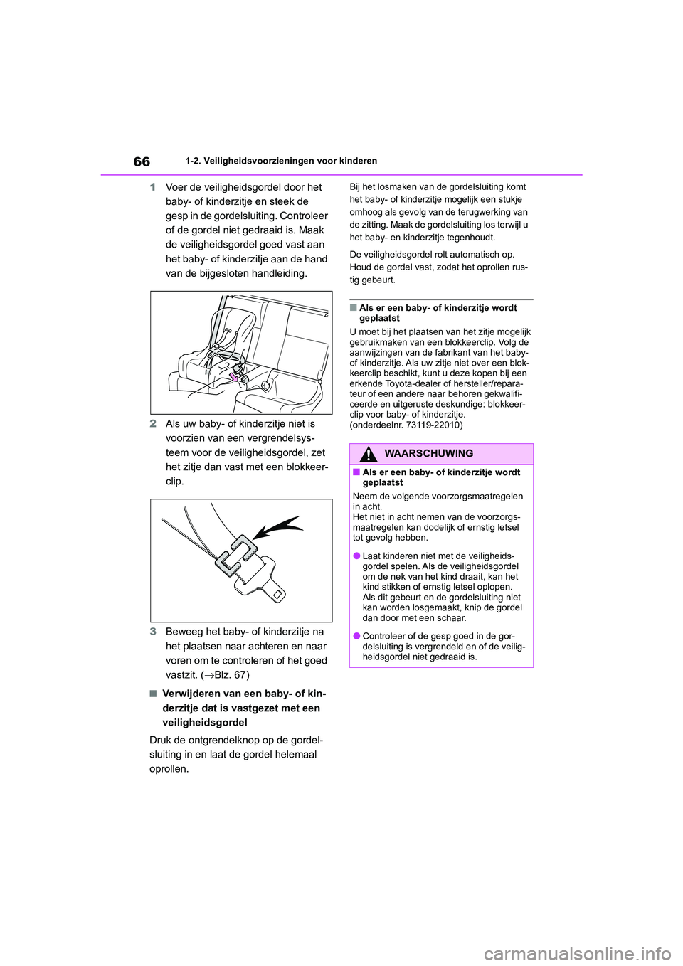 TOYOTA GR86 2022 Instructieboekje (in Dutch) 661-2. Veiligheidsvoorzieningen voor kinderen
1Voer de veiligheidsgordel door het
baby- of kinderzitje en steek de
gesp in de gordelsluiting. Controleer
of de gordel niet gedraaid is. Maak
de veil TOYOTA GR86 2022 Instructieboekje (in Dutch) 661-2. Veiligheidsvoorzieningen voor kinderen
1Voer de veiligheidsgordel door het
baby- of kinderzitje en steek de
gesp in de gordelsluiting. Controleer
of de gordel niet gedraaid is. Maak
de veil