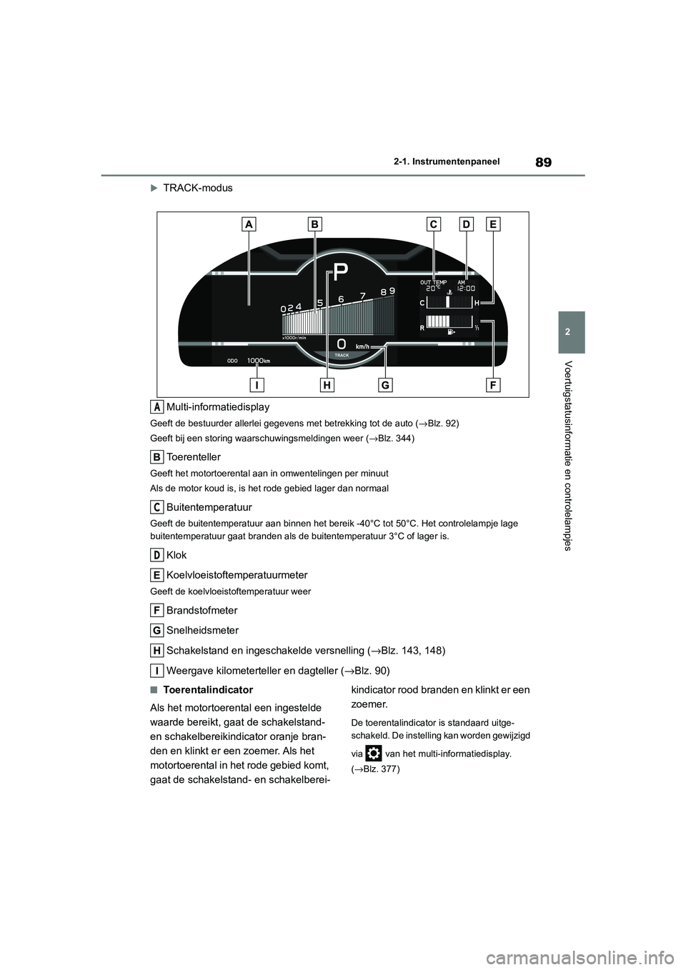 TOYOTA GR86 2022 Instructieboekje (in Dutch) 89
2 2-1. Instrumentenpaneel
Voertuigstatusinformatie en controlelampjes
TRACK-modus
Multi-informatiedisplay
Geeft de bestuurder allerlei gegevens met betrekking tot de auto (→Blz. 92)
Geeft bij TOYOTA GR86 2022 Instructieboekje (in Dutch) 89
2 2-1. Instrumentenpaneel
Voertuigstatusinformatie en controlelampjes
TRACK-modus
Multi-informatiedisplay
Geeft de bestuurder allerlei gegevens met betrekking tot de auto (→Blz. 92)
Geeft bij