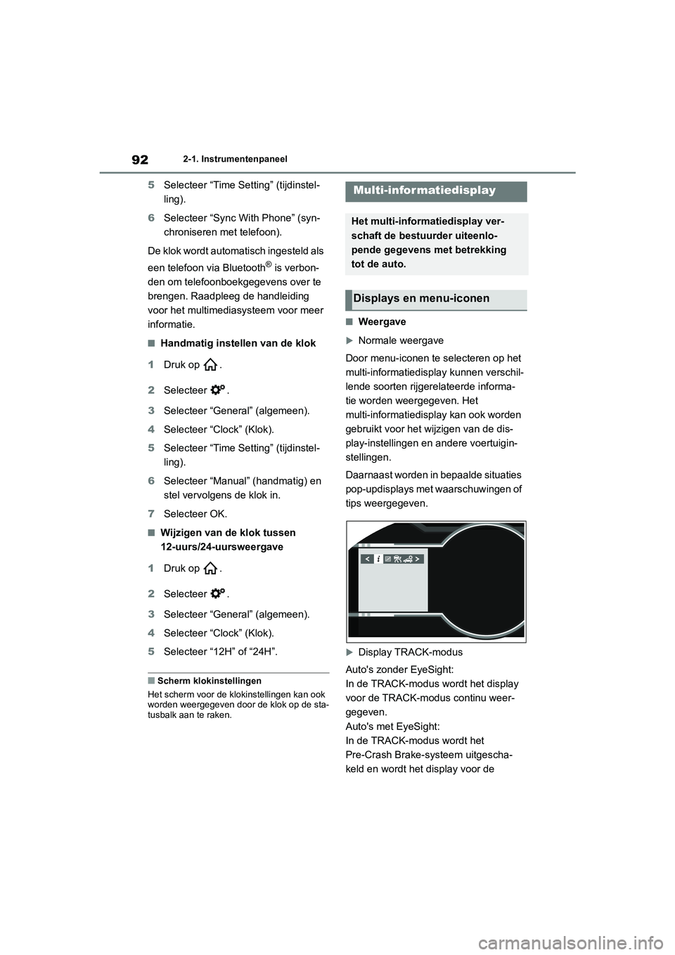 TOYOTA GR86 2022  Instructieboekje (in Dutch) 922-1. Instrumentenpaneel
5Selecteer “Time Setting” (tijdinstel-
ling).
6Selecteer “Sync With Phone” (syn-
chroniseren met telefoon).
De klok wordt automatisch ingesteld als 
een telefoon via 