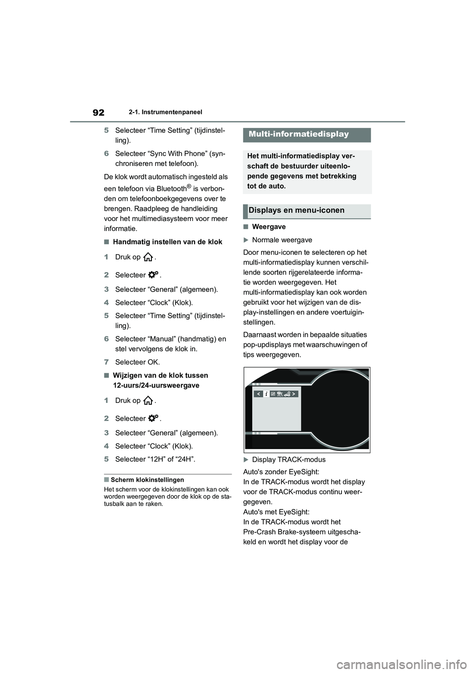 TOYOTA GR86 2022 Instructieboekje (in Dutch) 922-1. Instrumentenpaneel
5Selecteer “Time Setting” (tijdinstel-
ling).
6Selecteer “Sync With Phone” (syn-
chroniseren met telefoon).
De klok wordt automatisch ingesteld als
een telefoon via TOYOTA GR86 2022 Instructieboekje (in Dutch) 922-1. Instrumentenpaneel
5Selecteer “Time Setting” (tijdinstel-
ling).
6Selecteer “Sync With Phone” (syn-
chroniseren met telefoon).
De klok wordt automatisch ingesteld als
een telefoon via