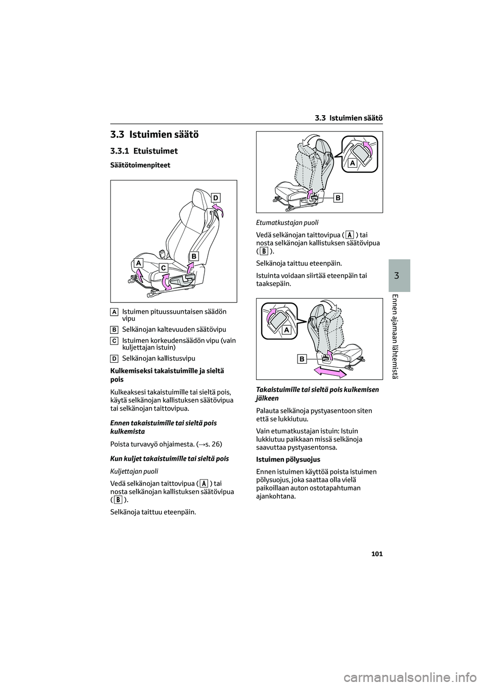 TOYOTA GR86 2022 Omistajan Käsikirja (in Finnish) 3.3 Istuimien säätö
3.3.1 Etuistuimet
Säätötoimenpiteet
AIstuimen pituussuuntaisen säädön
vipu
BSelkänojan kaltevuuden säätövipu
CIstuimen korkeudensäädön vipu (vain
kuljettajan istuin TOYOTA GR86 2022 Omistajan Käsikirja (in Finnish) 3.3 Istuimien säätö
3.3.1 Etuistuimet
Säätötoimenpiteet
AIstuimen pituussuuntaisen säädön
vipu
BSelkänojan kaltevuuden säätövipu
CIstuimen korkeudensäädön vipu (vain
kuljettajan istuin
