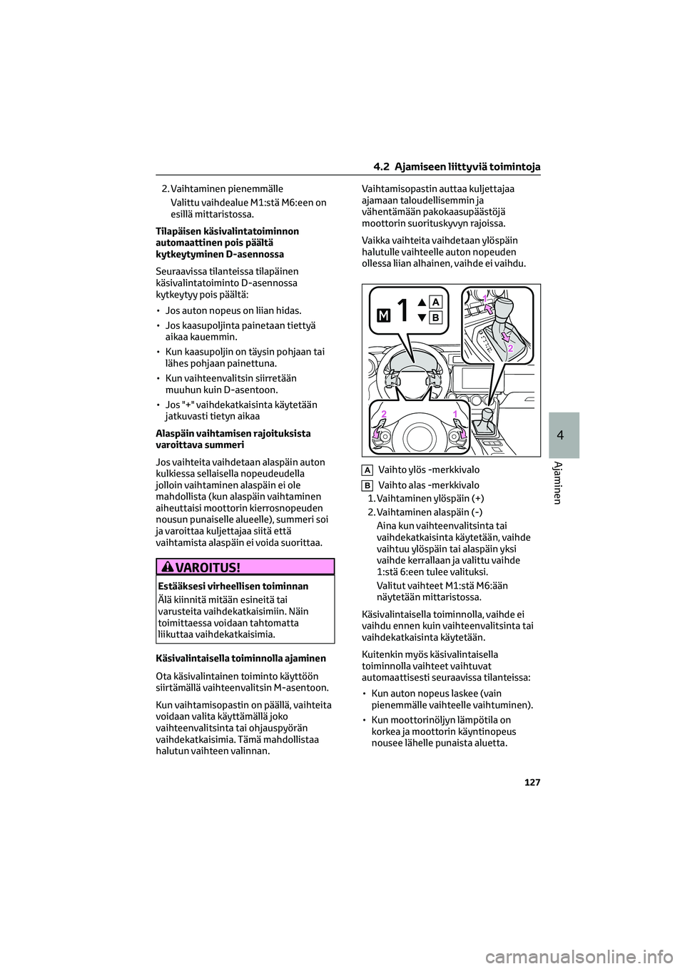 TOYOTA GR86 2022 Omistajan Käsikirja (in Finnish) 2. Vaihtaminen pienemmälle
Valittu vaihdealue M1:stä M6:een on
esillä mittaristossa.
Tilapäisen käsivalintatoiminnon
automaattinen pois päältä
kytkeytyminen D-asennossa
Seuraavissa tilanteissa TOYOTA GR86 2022 Omistajan Käsikirja (in Finnish) 2. Vaihtaminen pienemmälle
Valittu vaihdealue M1:stä M6:een on
esillä mittaristossa.
Tilapäisen käsivalintatoiminnon
automaattinen pois päältä
kytkeytyminen D-asennossa
Seuraavissa tilanteissa