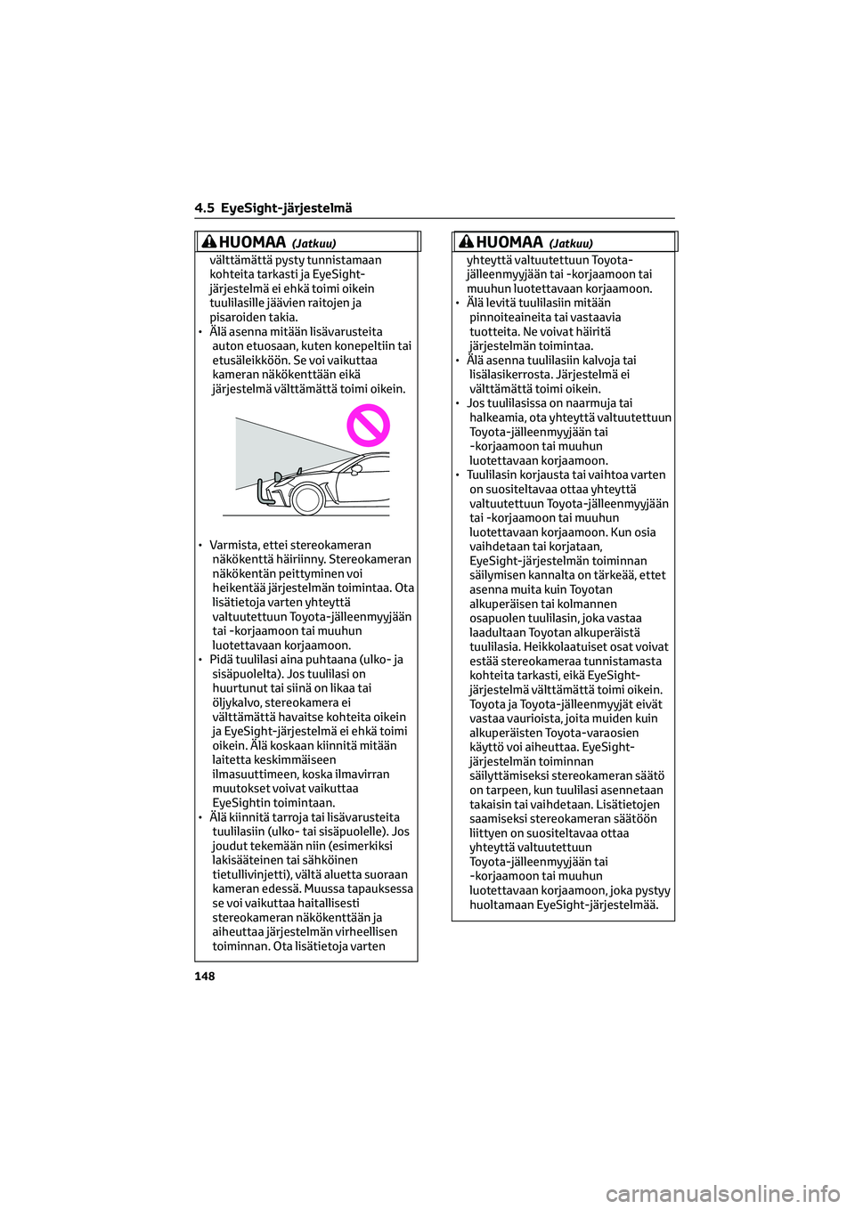 TOYOTA GR86 2022 Omistajan Käsikirja (in Finnish) HUOMAA(Jatkuu)
välttämättä pysty tunnistamaan
kohteita tarkasti ja EyeSight-
järjestelmä ei ehkä toimi oikein
tuulilasille jäävien raitojen ja
pisaroiden takia.
• Älä asenna mitään lisà TOYOTA GR86 2022 Omistajan Käsikirja (in Finnish) HUOMAA(Jatkuu)
välttämättä pysty tunnistamaan
kohteita tarkasti ja EyeSight-
järjestelmä ei ehkä toimi oikein
tuulilasille jäävien raitojen ja
pisaroiden takia.
• Älä asenna mitään lisÃ