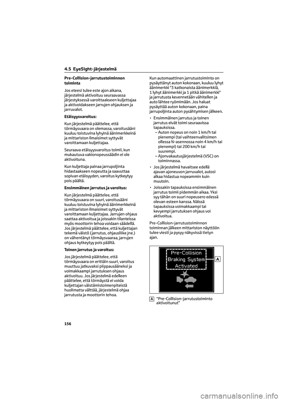 TOYOTA GR86 2022 Omistajan Käsikirja (in Finnish) Pre-Collision-jarrutustoiminnon
toiminta
Jos eteesi tulee este ajon aikana,
järjestelmä aktivoituu seuraavassa
järjestyksessä varoittaakseen kuljettajaa
ja aktivoidakseen jarrujen ohjauksen ja
jar TOYOTA GR86 2022 Omistajan Käsikirja (in Finnish) Pre-Collision-jarrutustoiminnon
toiminta
Jos eteesi tulee este ajon aikana,
järjestelmä aktivoituu seuraavassa
järjestyksessä varoittaakseen kuljettajaa
ja aktivoidakseen jarrujen ohjauksen ja
jar
