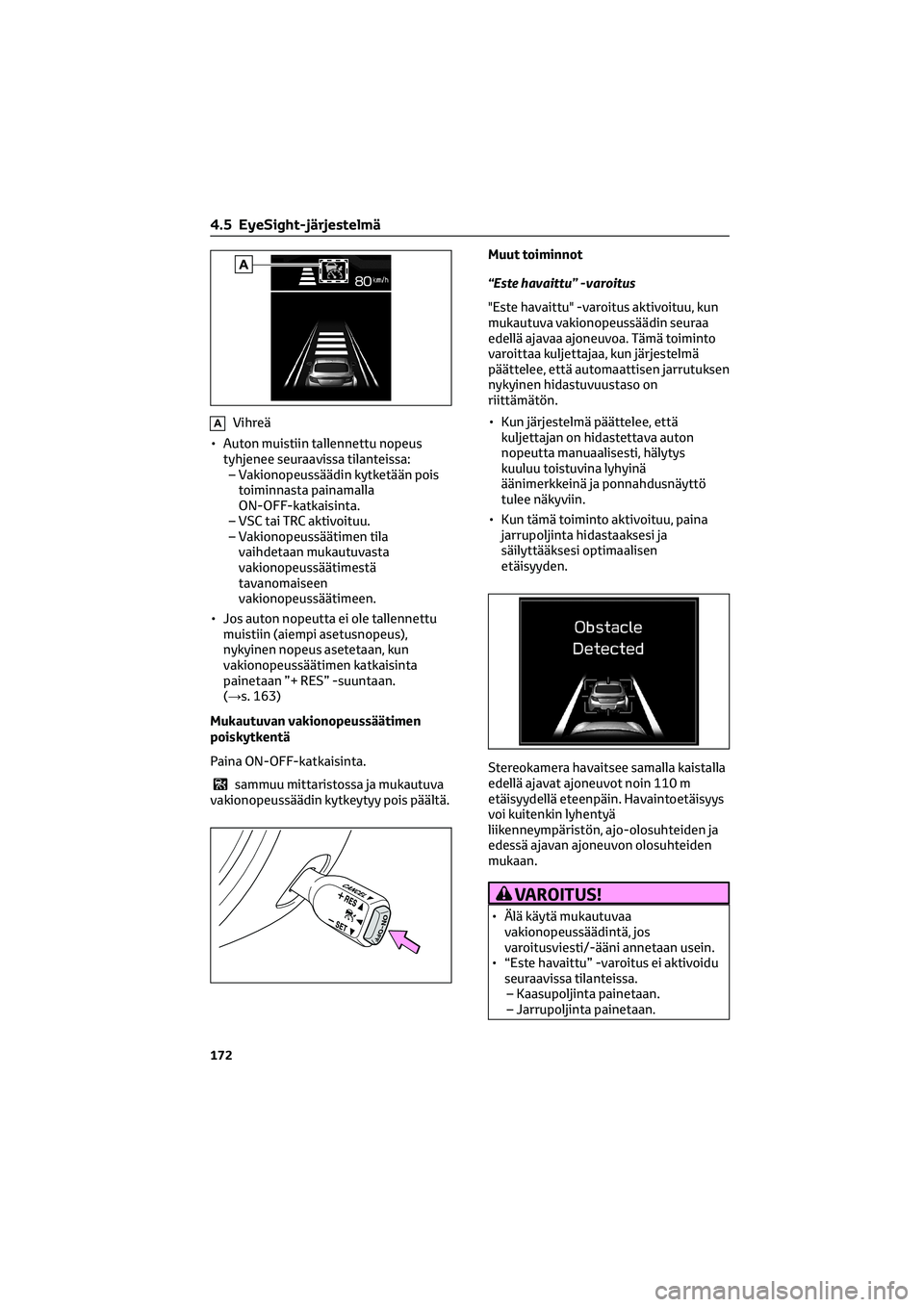 TOYOTA GR86 2022  Omistajan Käsikirja (in Finnish) AVihreä
• Auton muistiin tallennettu nopeus
tyhjenee seuraavissa tilanteissa:
– Vakionopeussäädin kytketään pois
toiminnasta painamalla
ON-OFF-katkaisinta.
– VSC tai TRC aktivoituu.
– Vak