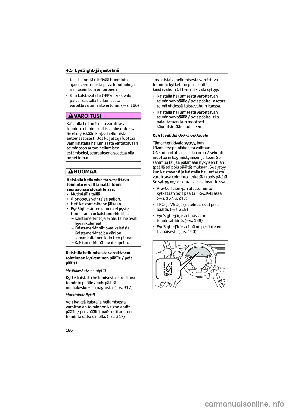 TOYOTA GR86 2022  Omistajan Käsikirja (in Finnish) tai ei kiinnitä riittävää huomiota
ajamiseen, muista pitää lepotaukoja
niin usein kuin on tarpeen.
• Kun kaistavahdin OFF-merkkivalo
palaa, kaistalla heilumisesta
varoittava toiminto ei toimi.