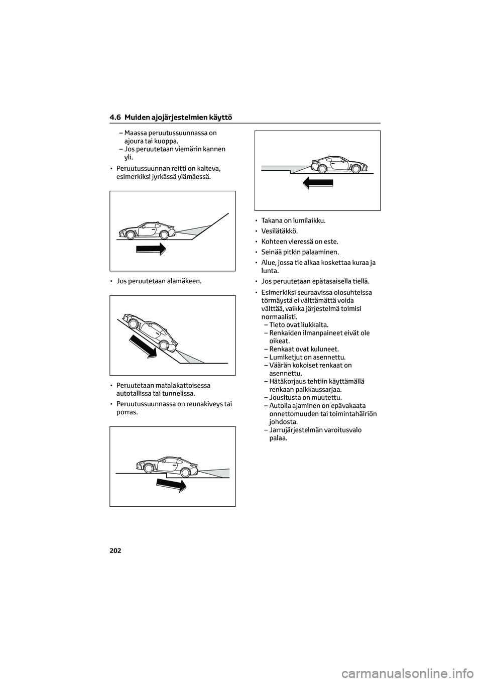 TOYOTA GR86 2022  Omistajan Käsikirja (in Finnish) – Maassa peruutussuunnassa on
ajoura tai kuoppa.
– Jos peruutetaan viemärin kannen
yli.
• Peruutussuunnan reitti on kalteva,
esimerkiksi jyrkässä ylämäessä.
• Jos peruutetaan alamäkeen.