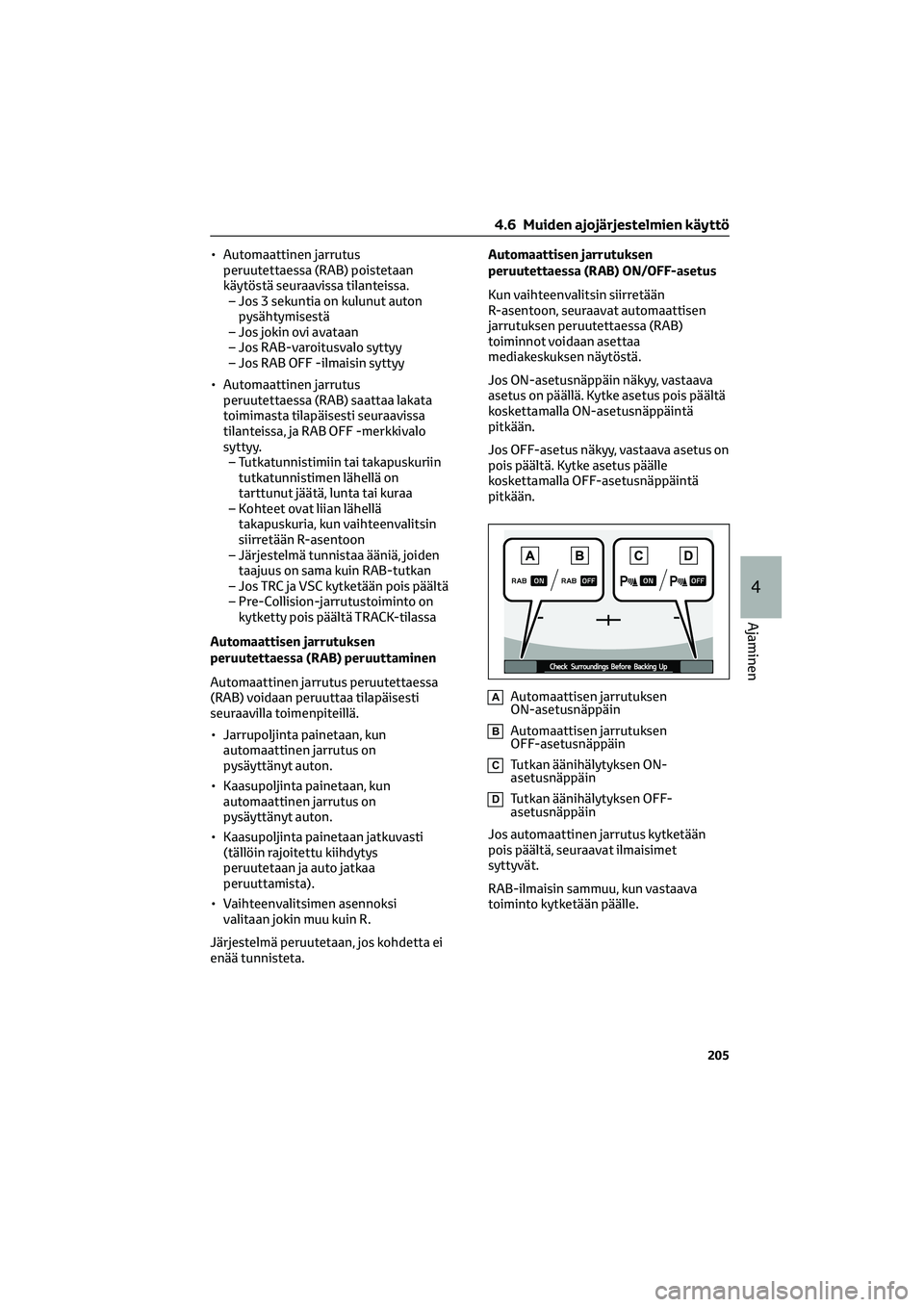 TOYOTA GR86 2022  Omistajan Käsikirja (in Finnish) • Automaattinen jarrutus
peruutettaessa (RAB) poistetaan
käytöstä seuraavissa tilanteissa.
– Jos 3 sekuntia on kulunut auton
pysähtymisestä
– Jos jokin ovi avataan
– Jos RAB-varoitusvalo 