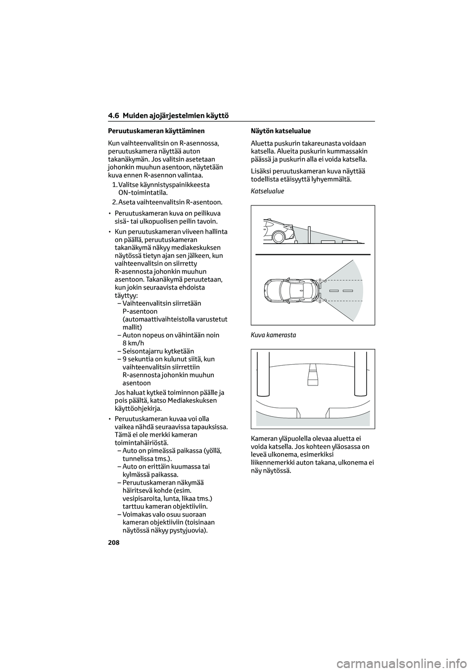 TOYOTA GR86 2022  Omistajan Käsikirja (in Finnish) Peruutuskameran käyttäminen
Kun vaihteenvalitsin on R-asennossa,
peruutuskamera näyttää auton
takanäkymän. Jos valitsin asetetaan
johonkin muuhun asentoon, näytetään
kuva ennen R-asennon val