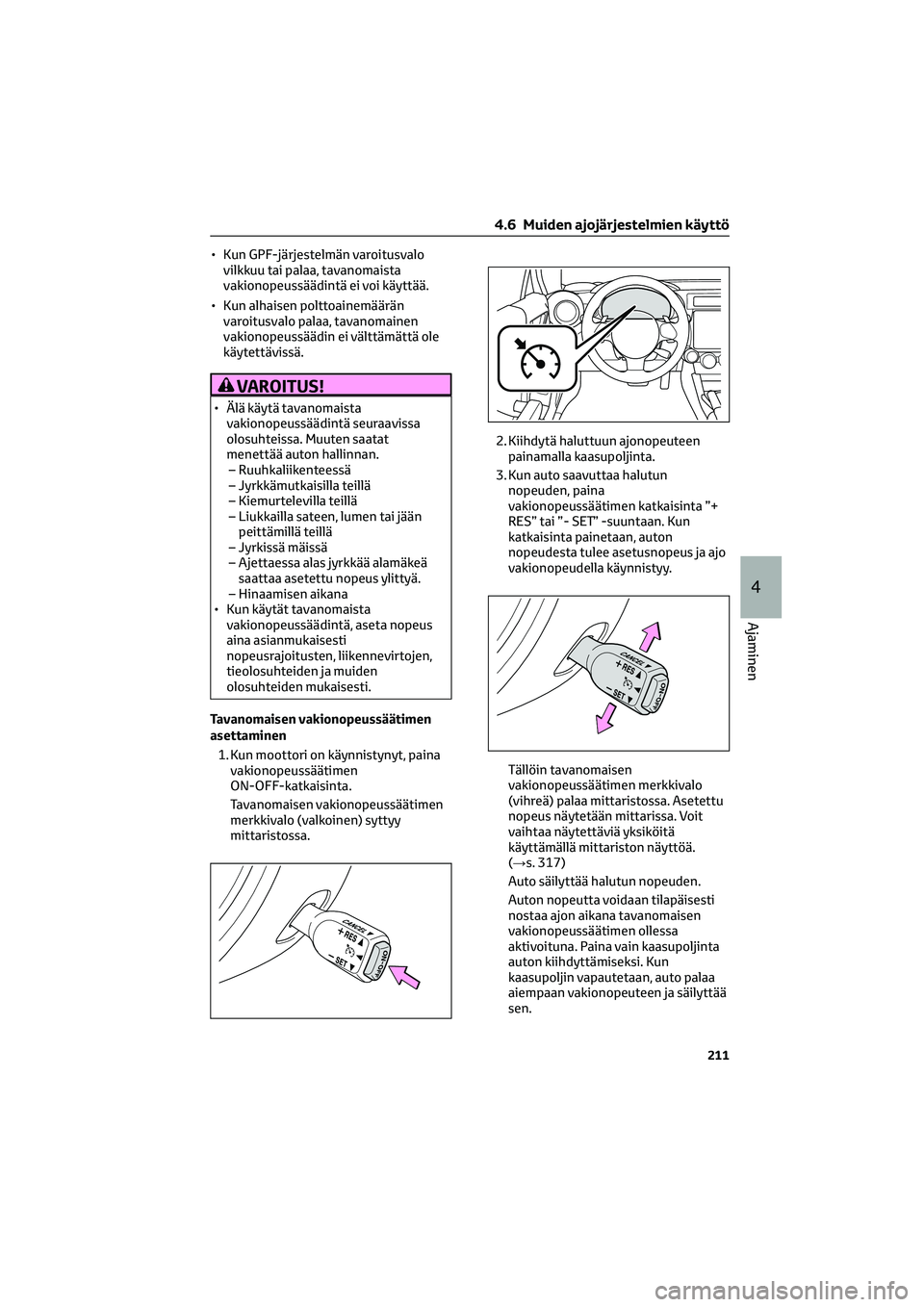 TOYOTA GR86 2022 Omistajan Käsikirja (in Finnish) • Kun GPF-järjestelmän varoitusvalo
vilkkuu tai palaa, tavanomaista
vakionopeussäädintä ei voi käyttää.
• Kun alhaisen polttoainemäärän
varoitusvalo palaa, tavanomainen
vakionopeussää TOYOTA GR86 2022 Omistajan Käsikirja (in Finnish) • Kun GPF-järjestelmän varoitusvalo
vilkkuu tai palaa, tavanomaista
vakionopeussäädintä ei voi käyttää.
• Kun alhaisen polttoainemäärän
varoitusvalo palaa, tavanomainen
vakionopeussää