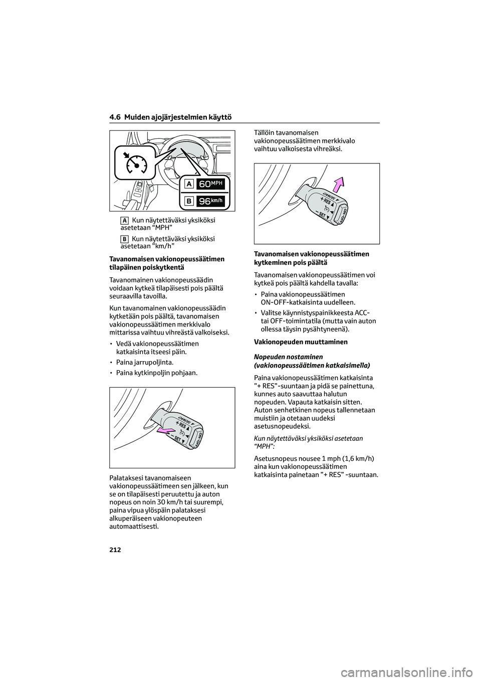 TOYOTA GR86 2022 Omistajan Käsikirja (in Finnish) AKun näytettäväksi yksiköksi
asetetaan “MPH”
BKun näytettäväksi yksiköksi
asetetaan ”km/h”
Tavanomaisen vakionopeussäätimen
tilapäinen poiskytkentä
Tavanomainen vakionopeussäädin TOYOTA GR86 2022 Omistajan Käsikirja (in Finnish) AKun näytettäväksi yksiköksi
asetetaan “MPH”
BKun näytettäväksi yksiköksi
asetetaan ”km/h”
Tavanomaisen vakionopeussäätimen
tilapäinen poiskytkentä
Tavanomainen vakionopeussäädin