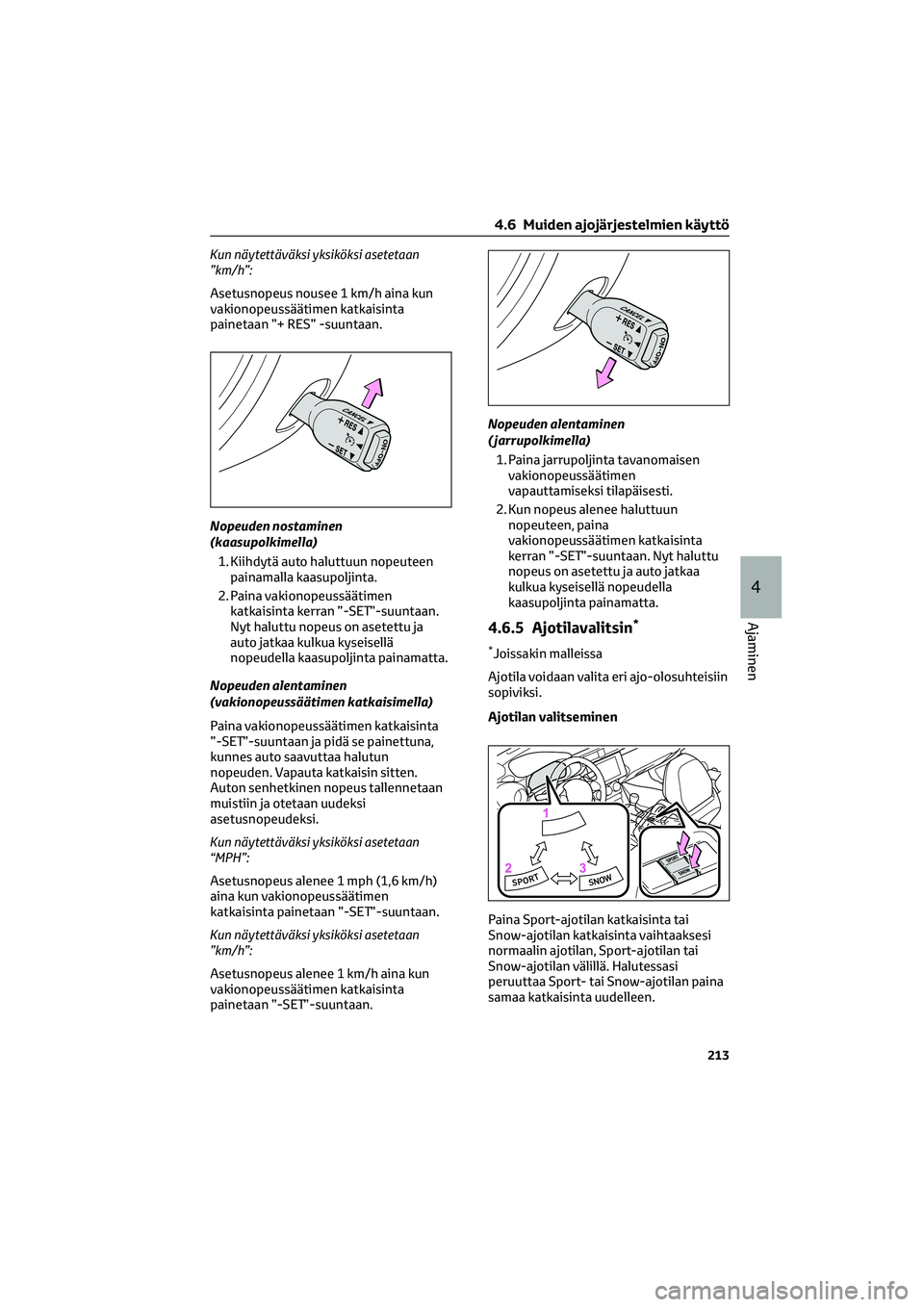 TOYOTA GR86 2022 Omistajan Käsikirja (in Finnish) Kun näytettäväksi yksiköksi asetetaan
”km/h”:
Asetusnopeus nousee 1 km/h aina kun
vakionopeussäätimen katkaisinta
painetaan ”+ RES” -suuntaan.
Nopeuden nostaminen
(kaasupolkimella)
1. Ki TOYOTA GR86 2022 Omistajan Käsikirja (in Finnish) Kun näytettäväksi yksiköksi asetetaan
”km/h”:
Asetusnopeus nousee 1 km/h aina kun
vakionopeussäätimen katkaisinta
painetaan ”+ RES” -suuntaan.
Nopeuden nostaminen
(kaasupolkimella)
1. Ki