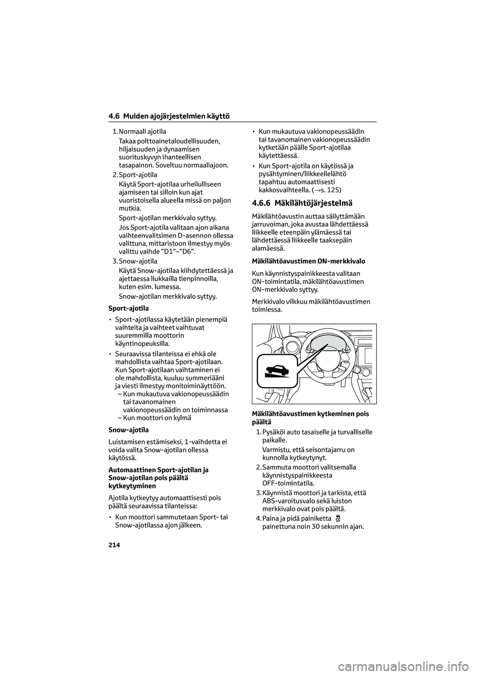 TOYOTA GR86 2022 Omistajan Käsikirja (in Finnish) 1. Normaali ajotila
Takaa polttoainetaloudellisuuden,
hiljaisuuden ja dynaamisen
suorituskyvyn ihanteellisen
tasapainon. Soveltuu normaaliajoon.
2. Sport-ajotila
Käytä Sport-ajotilaa urheilulliseen
TOYOTA GR86 2022 Omistajan Käsikirja (in Finnish) 1. Normaali ajotila
Takaa polttoainetaloudellisuuden,
hiljaisuuden ja dynaamisen
suorituskyvyn ihanteellisen
tasapainon. Soveltuu normaaliajoon.
2. Sport-ajotila
Käytä Sport-ajotilaa urheilulliseen