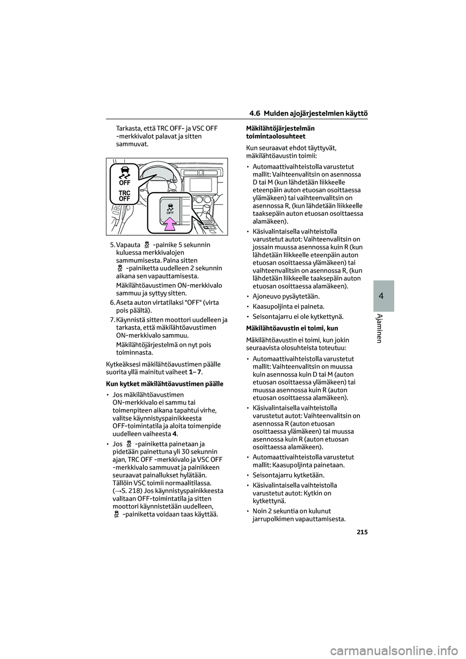 TOYOTA GR86 2022 Omistajan Käsikirja (in Finnish) Tarkasta, että TRC OFF- ja VSC OFF
-merkkivalot palavat ja sitten
sammuvat.
5. Vapauta
-painike 5 sekunnin
kuluessa merkkivalojen
sammumisesta. Paina sitten
-painiketta uudelleen 2 sekunnin
aikana se TOYOTA GR86 2022 Omistajan Käsikirja (in Finnish) Tarkasta, että TRC OFF- ja VSC OFF
-merkkivalot palavat ja sitten
sammuvat.
5. Vapauta
-painike 5 sekunnin
kuluessa merkkivalojen
sammumisesta. Paina sitten
-painiketta uudelleen 2 sekunnin
aikana se