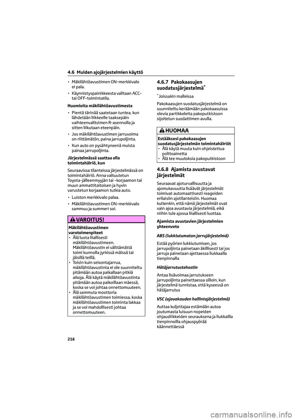 TOYOTA GR86 2022 Omistajan Käsikirja (in Finnish) • Mäkilähtöavustimen ON-merkkivalo
ei pala.
• Käynnistyspainikkeesta valitaan ACC-
tai OFF-toimintatila.
Huomioita mäkilähtöavustimesta
• Pientä tärinää saatetaan tuntea, kun
lähdet TOYOTA GR86 2022 Omistajan Käsikirja (in Finnish) • Mäkilähtöavustimen ON-merkkivalo
ei pala.
• Käynnistyspainikkeesta valitaan ACC-
tai OFF-toimintatila.
Huomioita mäkilähtöavustimesta
• Pientä tärinää saatetaan tuntea, kun
lähdet