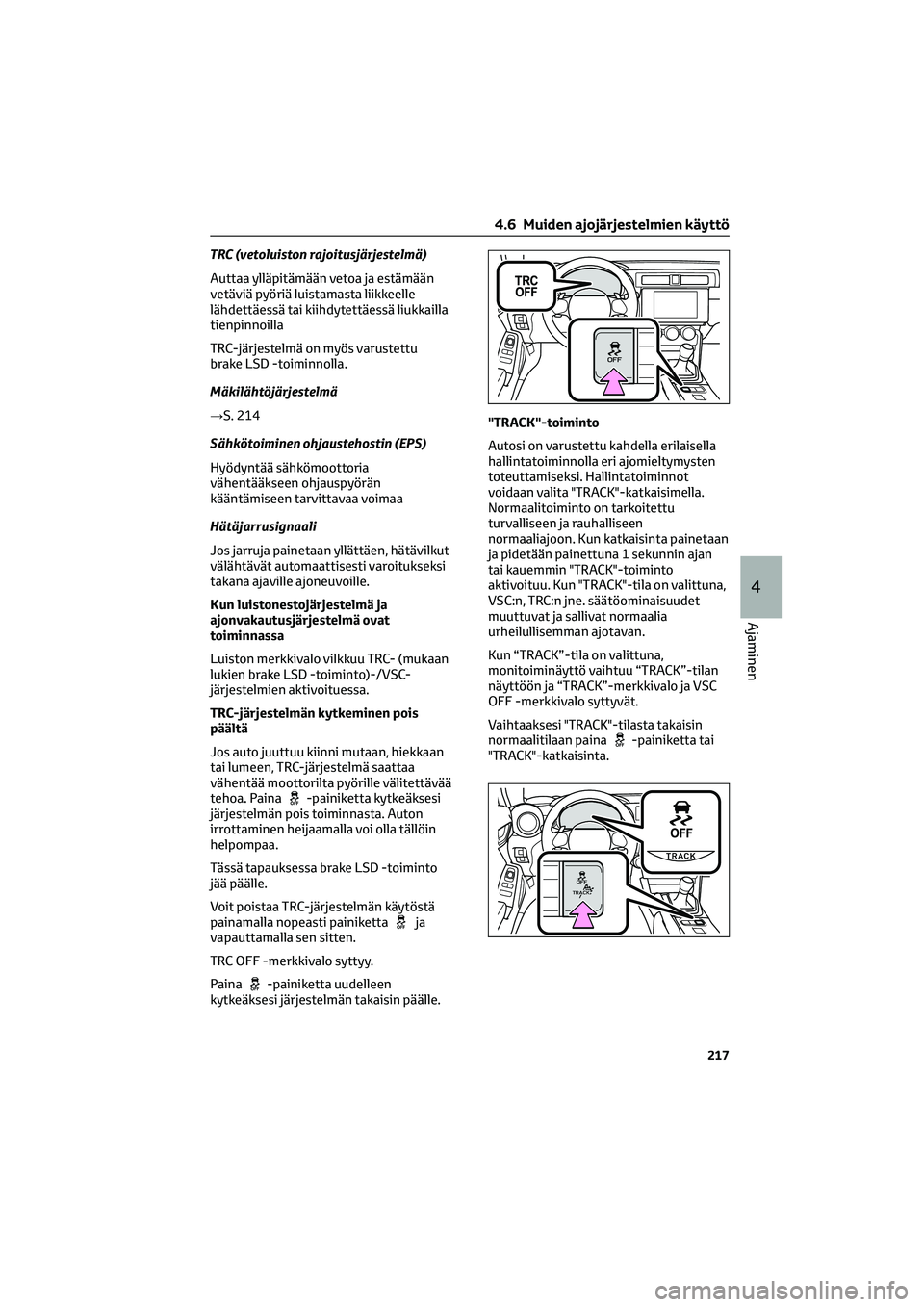 TOYOTA GR86 2022  Omistajan Käsikirja (in Finnish) TRC (vetoluiston rajoitusjärjestelmä)
Auttaa ylläpitämään vetoa ja estämään
vetäviä pyöriä luistamasta liikkeelle
lähdettäessä tai kiihdytettäessä liukkailla
tienpinnoilla
TRC-järje