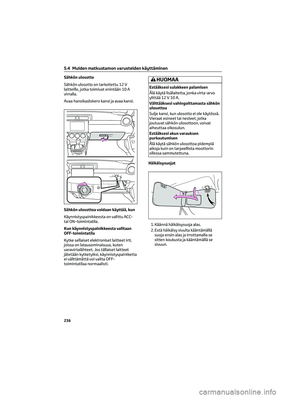 TOYOTA GR86 2022  Omistajan Käsikirja (in Finnish) Sähkön ulosotto
Sähkön ulosotto on tarkoitettu 12 V
laitteille, jotka toimivat enintään 10 A
virralla.
Avaa hansikaslokero kansi ja avaa kansi.
Sähkön ulosottoa voidaan käyttää, kun
Käynni