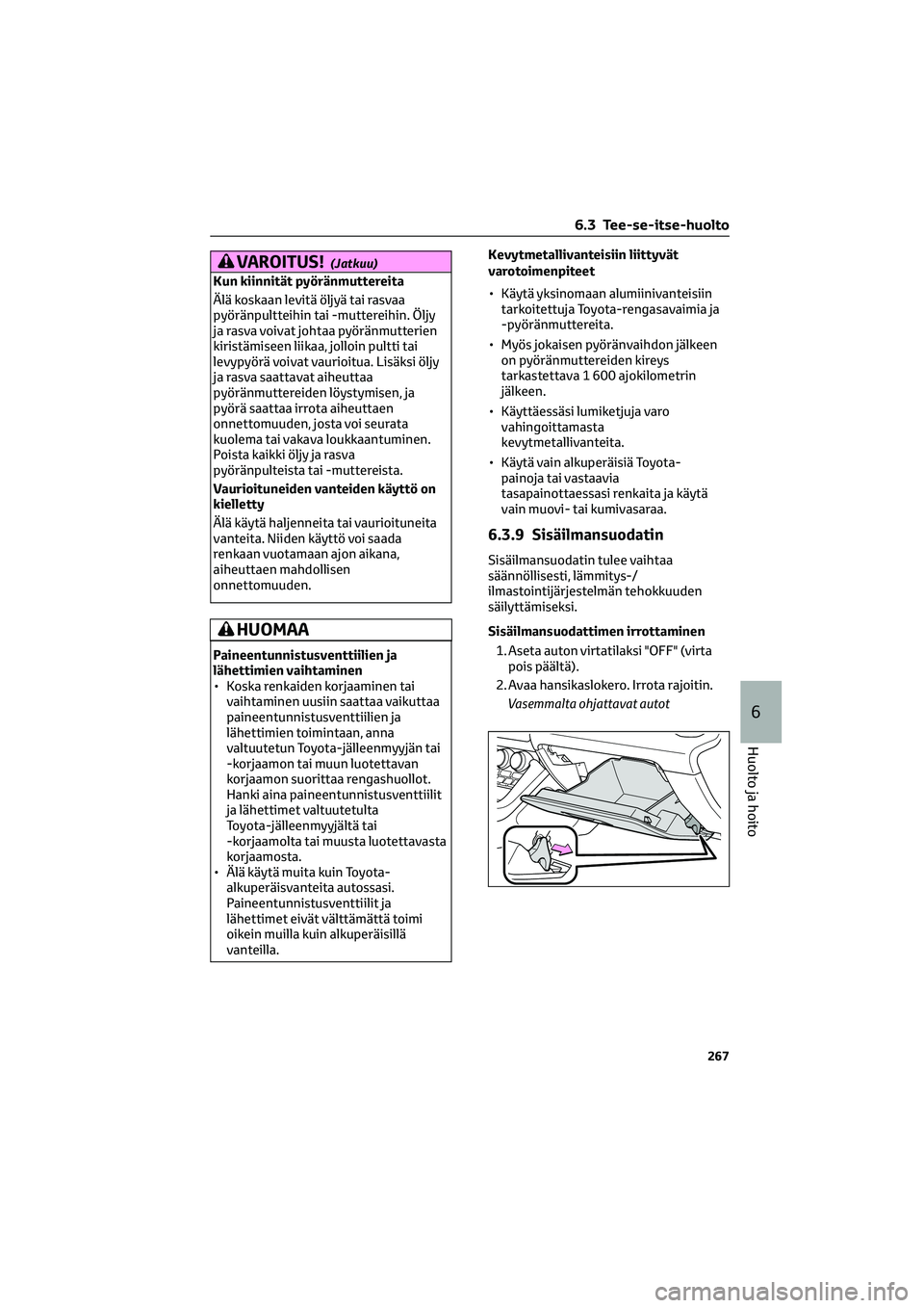TOYOTA GR86 2022  Omistajan Käsikirja (in Finnish) VAROITUS!(Jatkuu)
Kun kiinnität pyöränmuttereita
Älä koskaan levitä öljyä tai rasvaa
pyöränpultteihin tai -muttereihin. Öljy
ja rasva voivat johtaa pyöränmutterien
kiristämiseen liikaa, 