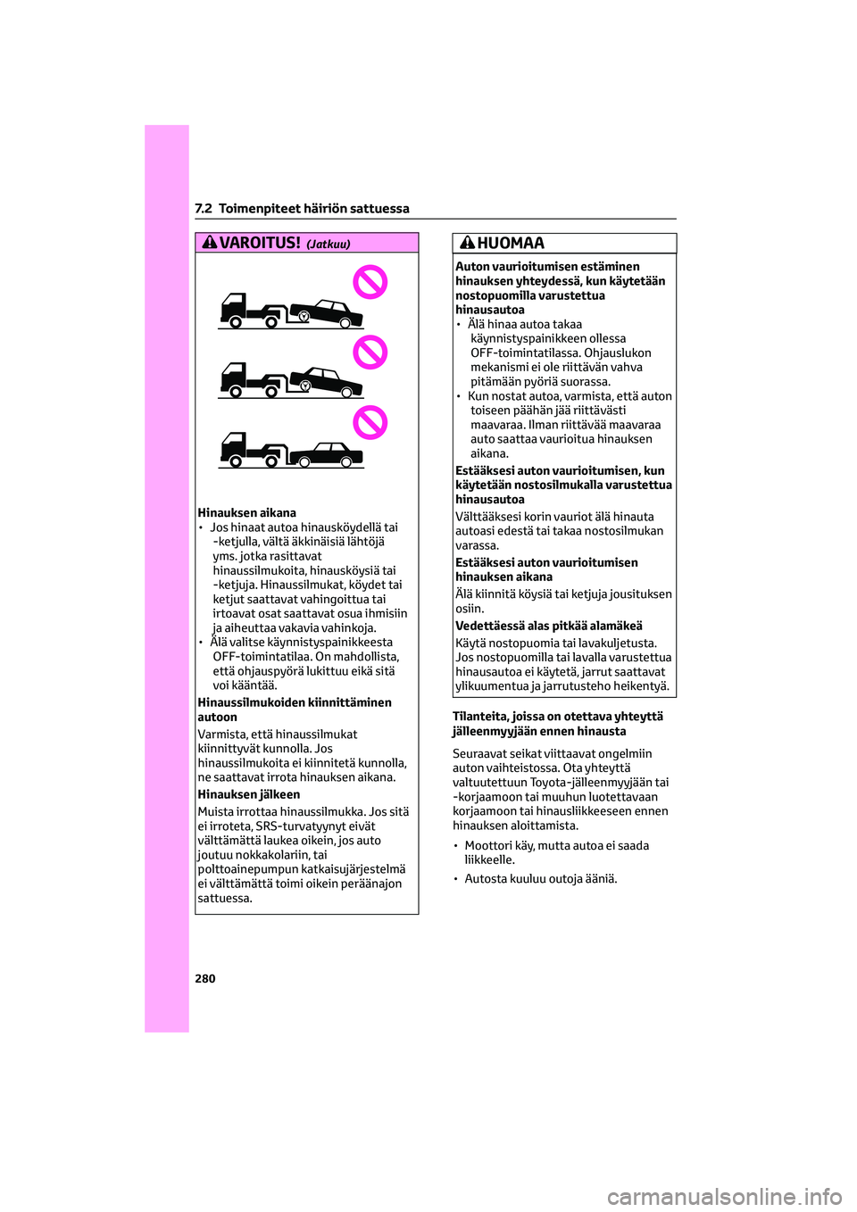 TOYOTA GR86 2022 Omistajan Käsikirja (in Finnish) VAROITUS!(Jatkuu)
Hinauksen aikana
• Jos hinaat autoa hinausköydellä tai
-ketjulla, vältä äkkinäisiä lähtöjä
yms. jotka rasittavat
hinaussilmukoita, hinausköysiä tai
-ketjuja. Hinaussilm TOYOTA GR86 2022 Omistajan Käsikirja (in Finnish) VAROITUS!(Jatkuu)
Hinauksen aikana
• Jos hinaat autoa hinausköydellä tai
-ketjulla, vältä äkkinäisiä lähtöjä
yms. jotka rasittavat
hinaussilmukoita, hinausköysiä tai
-ketjuja. Hinaussilm