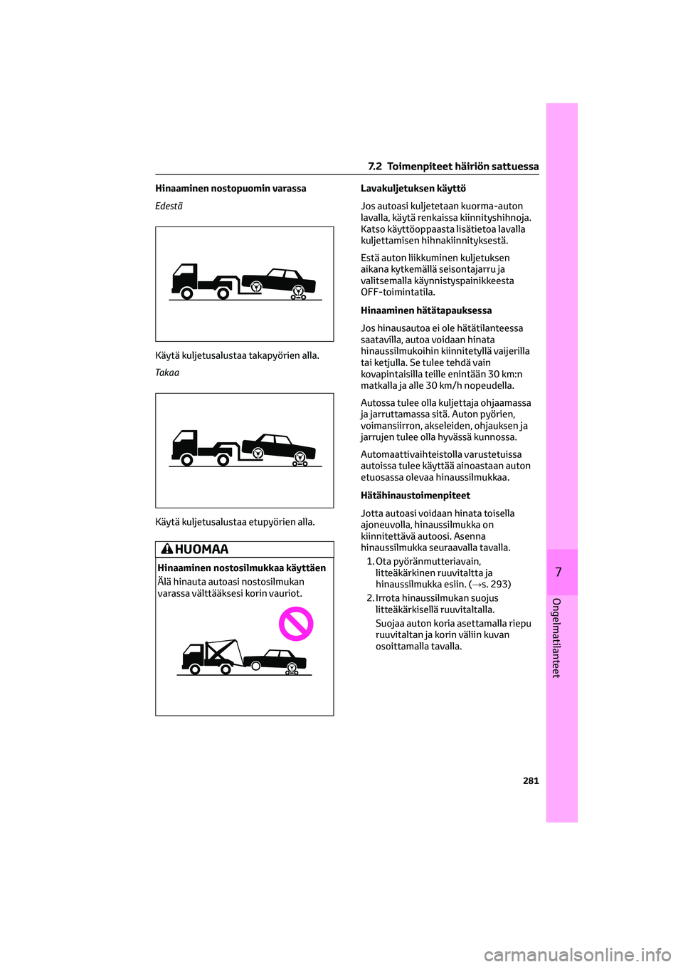TOYOTA GR86 2022 Omistajan Käsikirja (in Finnish) Hinaaminen nostopuomin varassa
Edestä
Käytä kuljetusalustaa takapyörien alla.
Takaa
Käytä kuljetusalustaa etupyörien alla.
HUOMAA
Hinaaminen nostosilmukkaa käyttäen
Älä hinauta autoasi nost TOYOTA GR86 2022 Omistajan Käsikirja (in Finnish) Hinaaminen nostopuomin varassa
Edestä
Käytä kuljetusalustaa takapyörien alla.
Takaa
Käytä kuljetusalustaa etupyörien alla.
HUOMAA
Hinaaminen nostosilmukkaa käyttäen
Älä hinauta autoasi nost