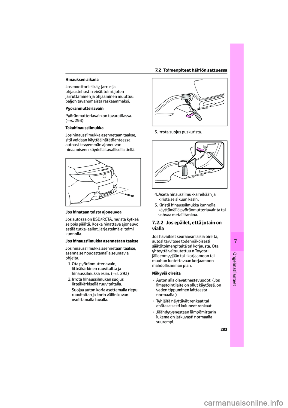 TOYOTA GR86 2022 Omistajan Käsikirja (in Finnish) Hinauksen aikana
Jos moottori ei käy, jarru- ja
ohjaustehostin eivät toimi, joten
jarruttaminen ja ohjaaminen muuttuu
paljon tavanomaista raskaammaksi.
Pyöränmutteriavain
Pyöränmutteriavain on t TOYOTA GR86 2022 Omistajan Käsikirja (in Finnish) Hinauksen aikana
Jos moottori ei käy, jarru- ja
ohjaustehostin eivät toimi, joten
jarruttaminen ja ohjaaminen muuttuu
paljon tavanomaista raskaammaksi.
Pyöränmutteriavain
Pyöränmutteriavain on t