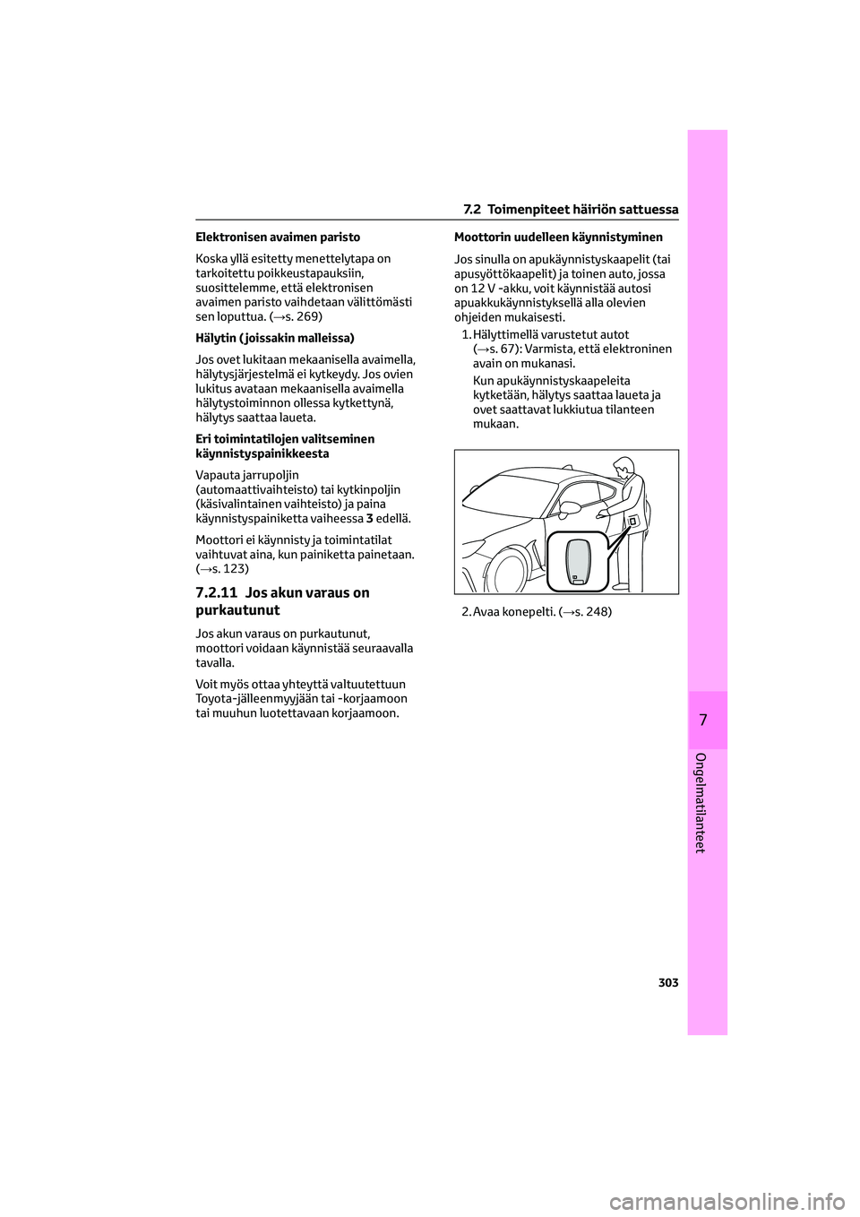 TOYOTA GR86 2022 Omistajan Käsikirja (in Finnish) Elektronisen avaimen paristo
Koska yllä esitetty menettelytapa on
tarkoitettu poikkeustapauksiin,
suosittelemme, että elektronisen
avaimen paristo vaihdetaan välittömästi
sen loputtua. (→s. 269 TOYOTA GR86 2022 Omistajan Käsikirja (in Finnish) Elektronisen avaimen paristo
Koska yllä esitetty menettelytapa on
tarkoitettu poikkeustapauksiin,
suosittelemme, että elektronisen
avaimen paristo vaihdetaan välittömästi
sen loputtua. (→s. 269