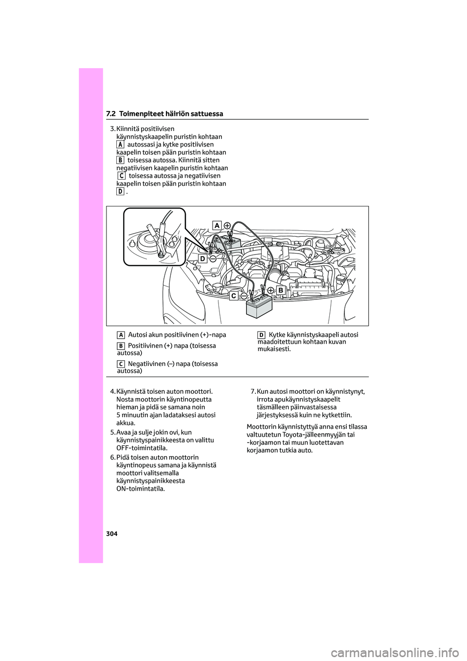 TOYOTA GR86 2022 Omistajan Käsikirja (in Finnish) 3. Kiinnitä positiivisen
käynnistyskaapelin puristin kohtaan
Aautossasi ja kytke positiivisen
kaapelin toisen pään puristin kohtaan
Btoisessa autossa. Kiinnitä sitten
negatiivisen kaapelin purist TOYOTA GR86 2022 Omistajan Käsikirja (in Finnish) 3. Kiinnitä positiivisen
käynnistyskaapelin puristin kohtaan
Aautossasi ja kytke positiivisen
kaapelin toisen pään puristin kohtaan
Btoisessa autossa. Kiinnitä sitten
negatiivisen kaapelin purist