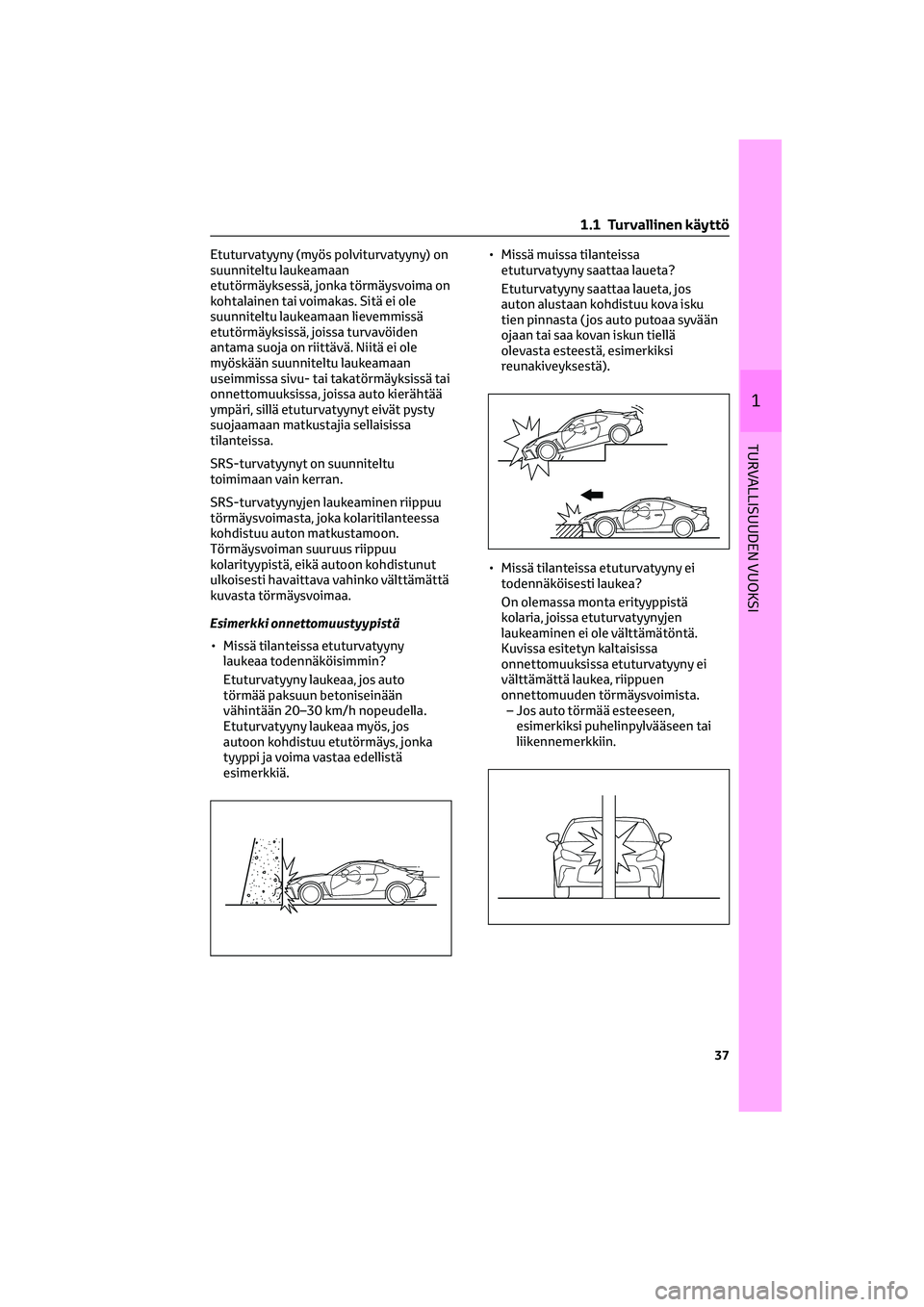TOYOTA GR86 2022 Omistajan Käsikirja (in Finnish) Etuturvatyyny (myös polviturvatyyny) on
suunniteltu laukeamaan
etutörmäyksessä, jonka törmäysvoima on
kohtalainen tai voimakas. Sitä ei ole
suunniteltu laukeamaan lievemmissä
etutörmäyksissà TOYOTA GR86 2022 Omistajan Käsikirja (in Finnish) Etuturvatyyny (myös polviturvatyyny) on
suunniteltu laukeamaan
etutörmäyksessä, jonka törmäysvoima on
kohtalainen tai voimakas. Sitä ei ole
suunniteltu laukeamaan lievemmissä
etutörmäyksissÃ