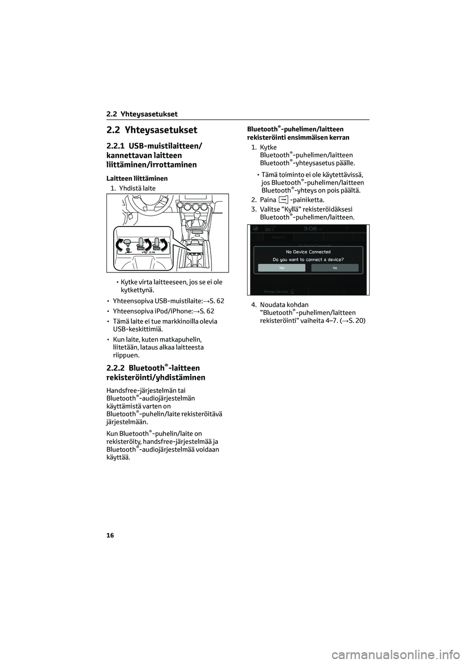 TOYOTA GR86 2022 Omistajan Käsikirja (in Finnish) 2.2 Yhteysasetukset
2.2.1 USB-muistilaitteen/
kannettavan laitteen
liittäminen/irrottaminen
Laitteen liittäminen
1. Yhdistä laite
• Kytke virta laitteeseen, jos se ei ole
kytkettynä.
• Yhteens TOYOTA GR86 2022 Omistajan Käsikirja (in Finnish) 2.2 Yhteysasetukset
2.2.1 USB-muistilaitteen/
kannettavan laitteen
liittäminen/irrottaminen
Laitteen liittäminen
1. Yhdistä laite
• Kytke virta laitteeseen, jos se ei ole
kytkettynä.
• Yhteens
