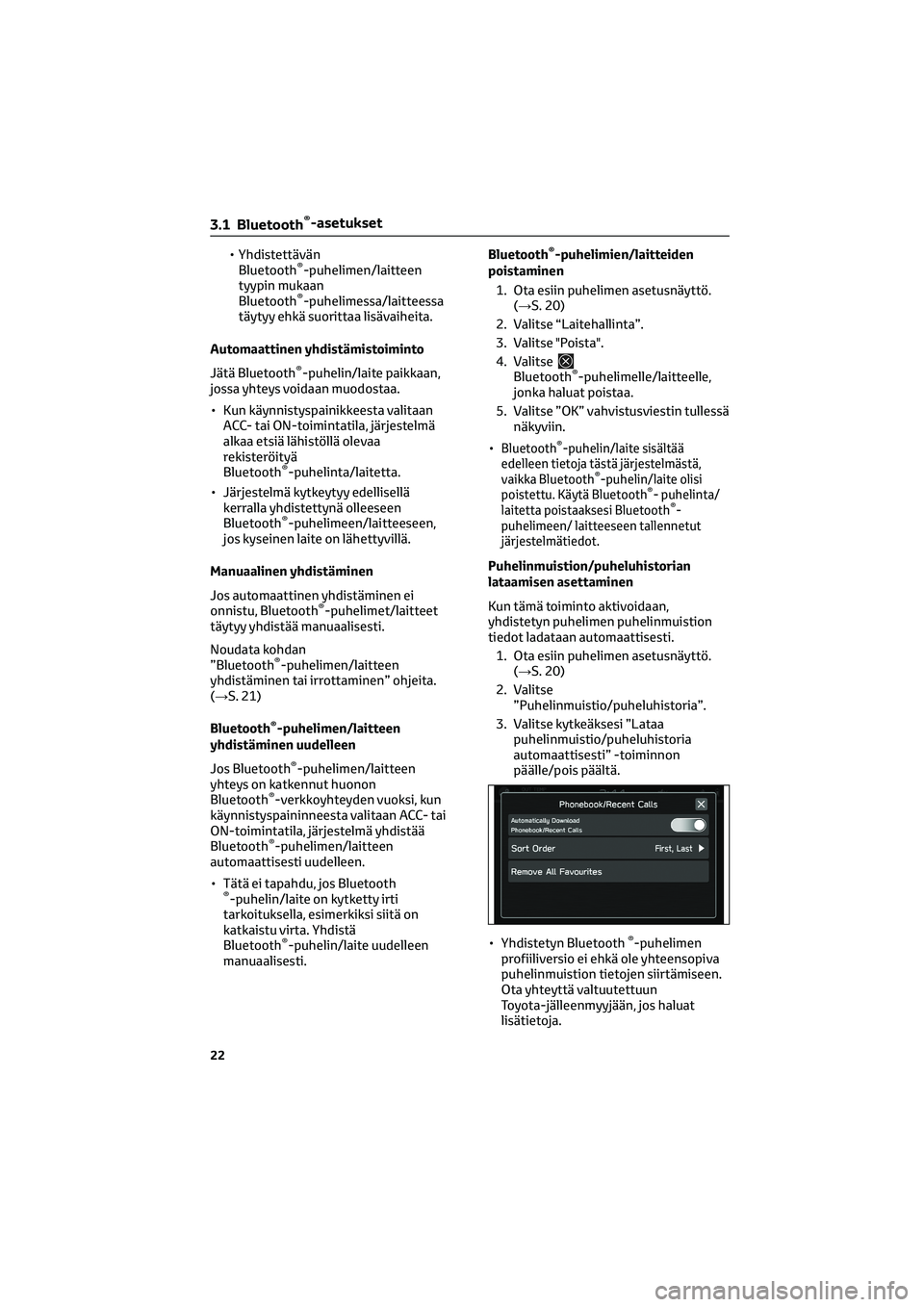 TOYOTA GR86 2022 Omistajan Käsikirja (in Finnish) • Yhdistettävän
Bluetooth®-puhelimen/laitteen
tyypin mukaan
Bluetooth
®-puhelimessa/laitteessa
täytyy ehkä suorittaa lisävaiheita.
Automaattinen yhdistämistoiminto
Jätä Bluetooth
®-puheli TOYOTA GR86 2022 Omistajan Käsikirja (in Finnish) • Yhdistettävän
Bluetooth®-puhelimen/laitteen
tyypin mukaan
Bluetooth
®-puhelimessa/laitteessa
täytyy ehkä suorittaa lisävaiheita.
Automaattinen yhdistämistoiminto
Jätä Bluetooth
®-puheli