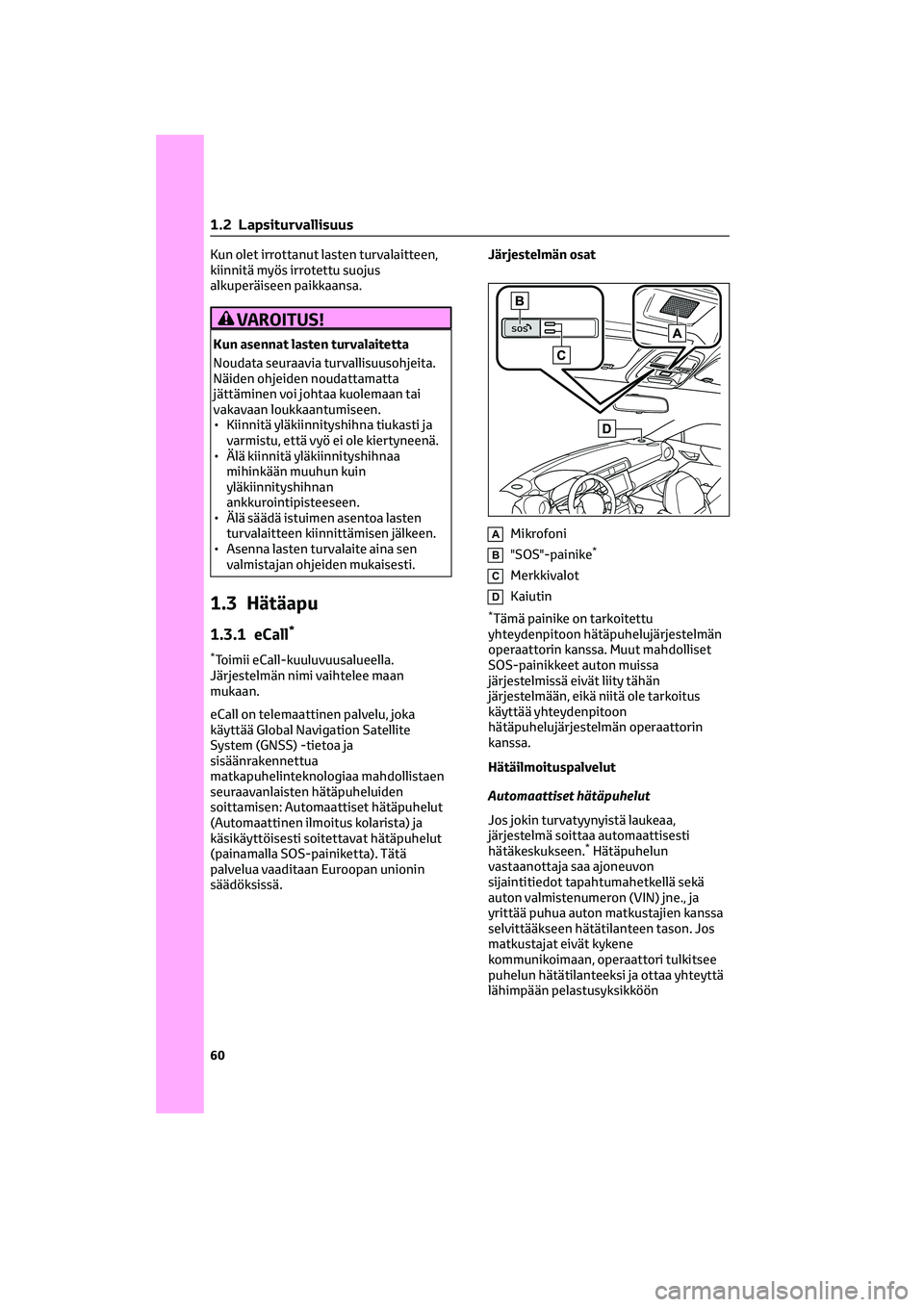 TOYOTA GR86 2022 Omistajan Käsikirja (in Finnish) Kun olet irrottanut lasten turvalaitteen,
kiinnitä myös irrotettu suojus
alkuperäiseen paikkaansa.
VAROITUS!
Kun asennat lasten turvalaitetta
Noudata seuraavia turvallisuusohjeita.
Näiden ohjeiden TOYOTA GR86 2022 Omistajan Käsikirja (in Finnish) Kun olet irrottanut lasten turvalaitteen,
kiinnitä myös irrotettu suojus
alkuperäiseen paikkaansa.
VAROITUS!
Kun asennat lasten turvalaitetta
Noudata seuraavia turvallisuusohjeita.
Näiden ohjeiden
