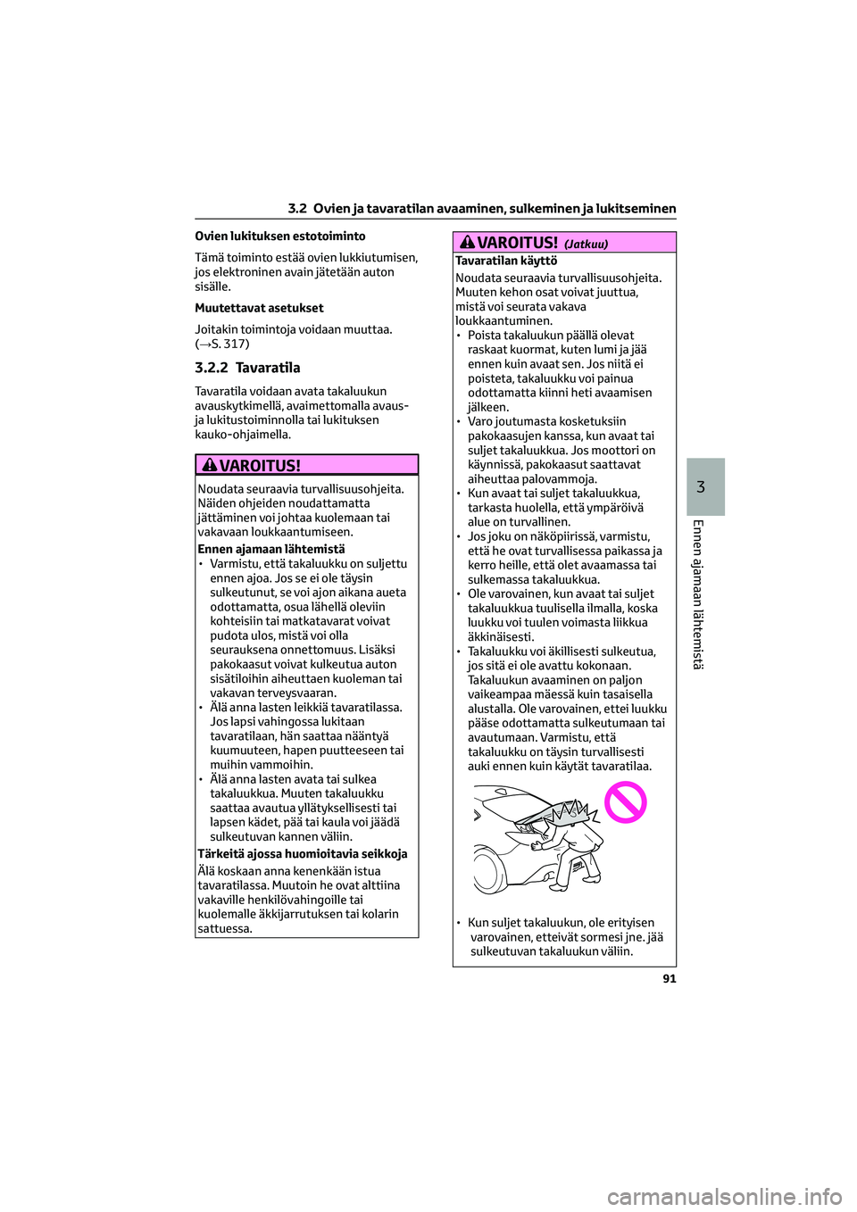TOYOTA GR86 2022 Omistajan Käsikirja (in Finnish) Ovien lukituksen estotoiminto
Tämä toiminto estää ovien lukkiutumisen,
jos elektroninen avain jätetään auton
sisälle.
Muutettavat asetukset
Joitakin toimintoja voidaan muuttaa.
(→S. 317)
3.2 TOYOTA GR86 2022 Omistajan Käsikirja (in Finnish) Ovien lukituksen estotoiminto
Tämä toiminto estää ovien lukkiutumisen,
jos elektroninen avain jätetään auton
sisälle.
Muutettavat asetukset
Joitakin toimintoja voidaan muuttaa.
(→S. 317)
3.2