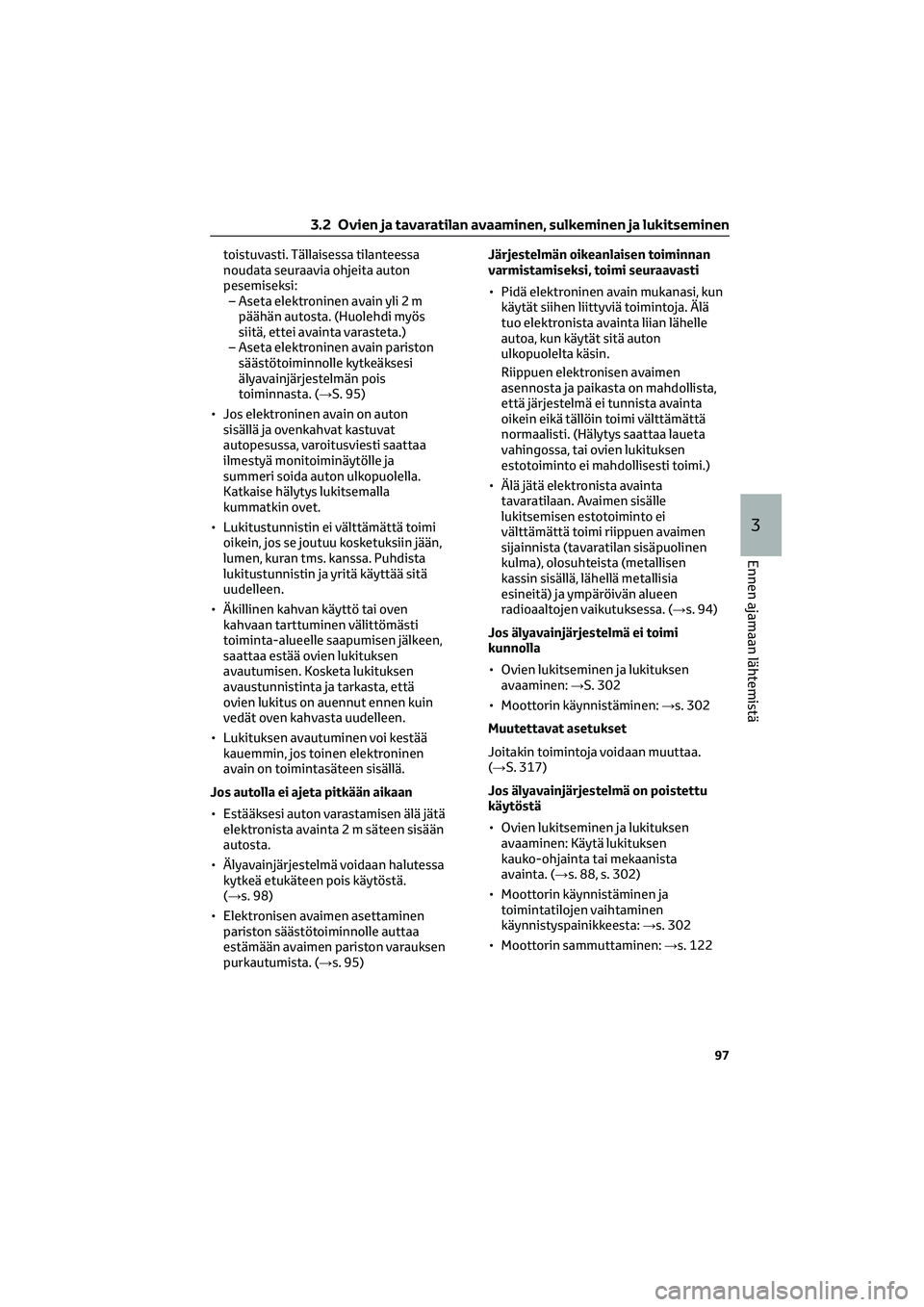 TOYOTA GR86 2022 Omistajan Käsikirja (in Finnish) toistuvasti. Tällaisessa tilanteessa
noudata seuraavia ohjeita auton
pesemiseksi:
– Aseta elektroninen avain yli 2 m
päähän autosta. (Huolehdi myös
siitä, ettei avainta varasteta.)
– Aseta e TOYOTA GR86 2022 Omistajan Käsikirja (in Finnish) toistuvasti. Tällaisessa tilanteessa
noudata seuraavia ohjeita auton
pesemiseksi:
– Aseta elektroninen avain yli 2 m
päähän autosta. (Huolehdi myös
siitä, ettei avainta varasteta.)
– Aseta e