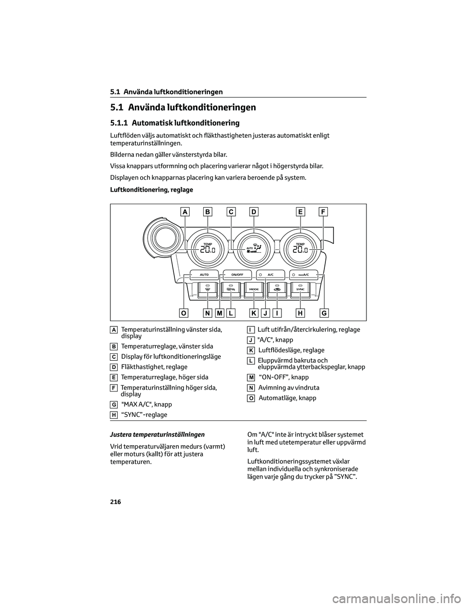 TOYOTA GR86 2022  Bruksanvisningar (in Swedish) 5.1 Använda luftkonditioneringen
5.1.1 Automatisk luftkonditionering
Luftflöden väljs automatiskt och fläkthastigheten justeras automatiskt enligt
temperaturinställningen.
Bilderna nedan gäller  TOYOTA GR86 2022  Bruksanvisningar (in Swedish) 5.1 Använda luftkonditioneringen
5.1.1 Automatisk luftkonditionering
Luftflöden väljs automatiskt och fläkthastigheten justeras automatiskt enligt
temperaturinställningen.
Bilderna nedan gäller