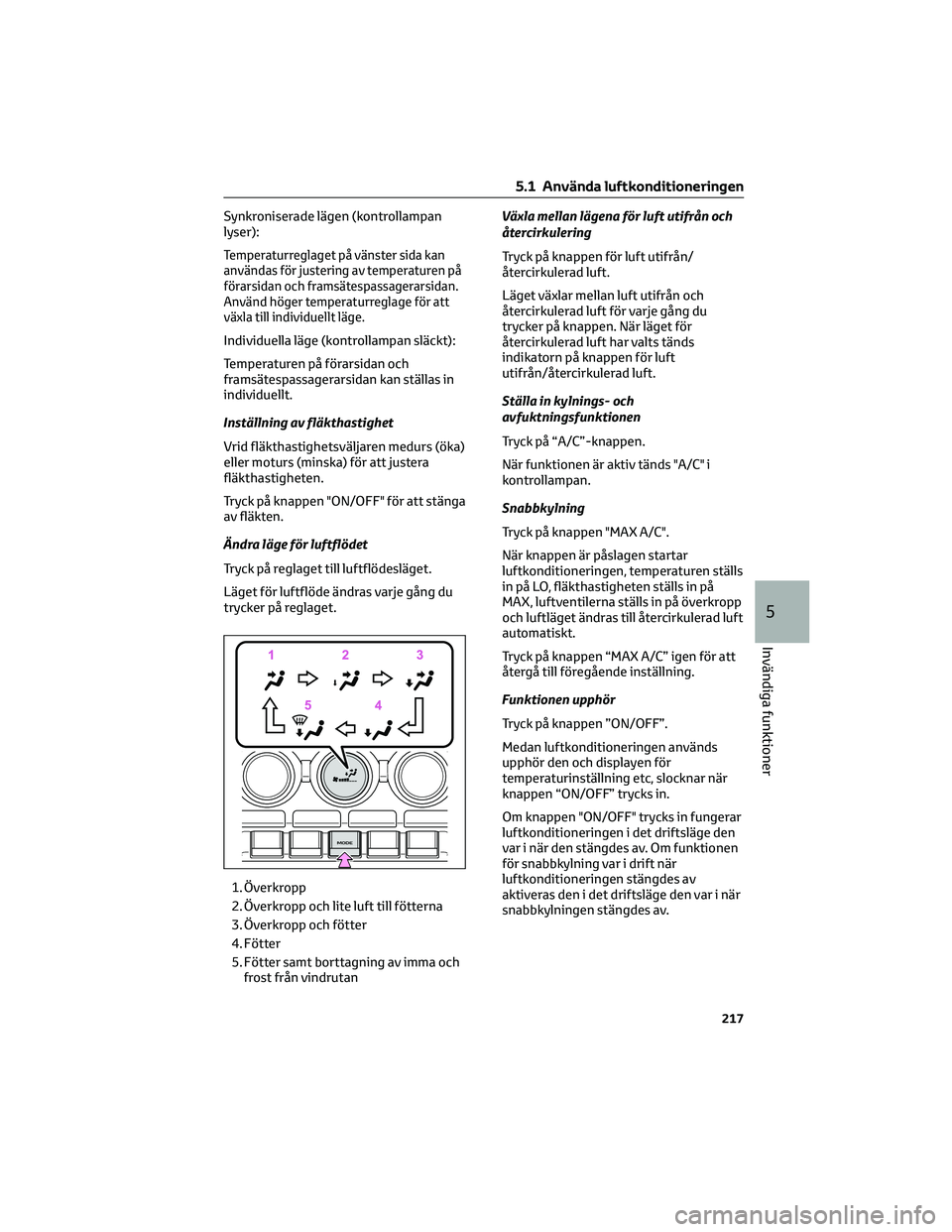 TOYOTA GR86 2022  Bruksanvisningar (in Swedish) Synkroniserade lägen (kontrollampan
lyser):
Temperaturreglaget på vänster sida kan
användas för justering av temperaturen på
förarsidan och framsätespassagerarsidan.
Använd höger temperaturr TOYOTA GR86 2022  Bruksanvisningar (in Swedish) Synkroniserade lägen (kontrollampan
lyser):
Temperaturreglaget på vänster sida kan
användas för justering av temperaturen på
förarsidan och framsätespassagerarsidan.
Använd höger temperaturr