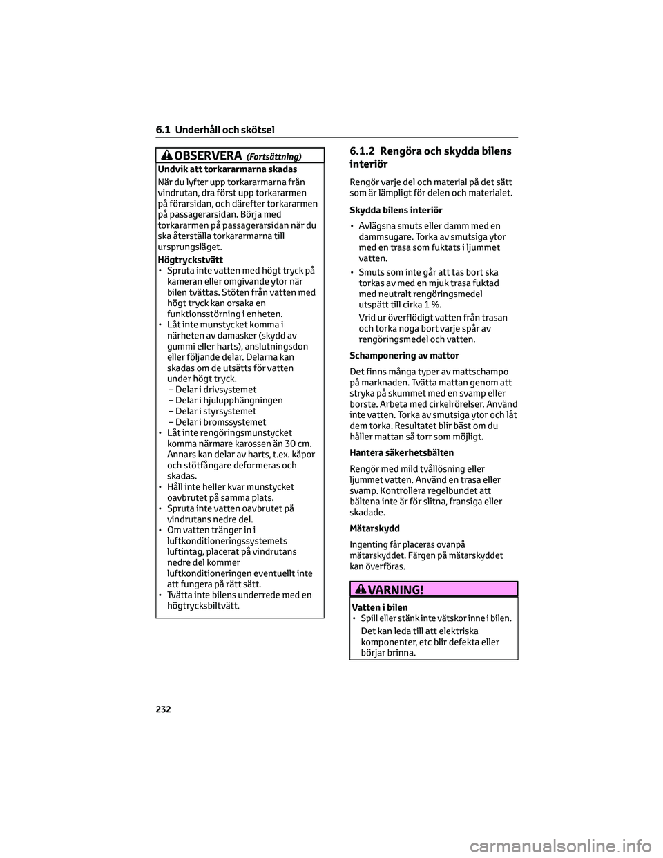 TOYOTA GR86 2022  Bruksanvisningar (in Swedish) OBSERVERA(Fortsättning)
Undvik att torkararmarna skadas
När du lyfter upp torkararmarna från
vindrutan, dra först upp torkararmen
på förarsidan, och därefter torkararmen
på passagerarsidan. B