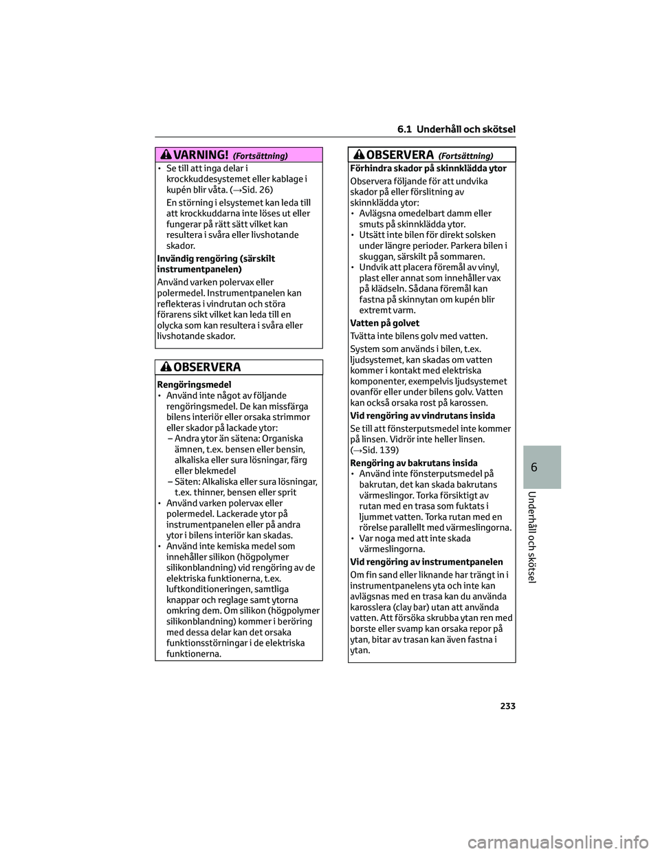 TOYOTA GR86 2022  Bruksanvisningar (in Swedish) VARNING!(Fortsättning)
• Se till att inga delar i
krockkuddesystemet eller kablage i
kupén blir våta. (→Sid. 26)
En störning i elsystemet kan leda till
att krockkuddarna inte löses ut eller
f