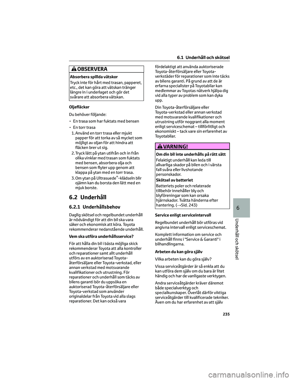 TOYOTA GR86 2022  Bruksanvisningar (in Swedish) OBSERVERA
Absorbera spillda vätskor
Tryck inte för hårt med trasan, papperet,
etc., det kan göra att vätskan tränger
längre in i underlaget och gör det
svårare att absorbera vätskan.
Oljefl