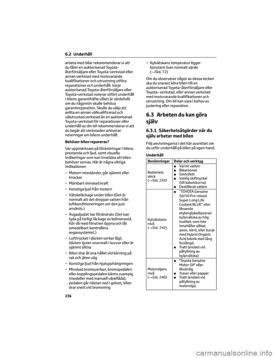 TOYOTA GR86 2022  Bruksanvisningar (in Swedish) arbeta med bilar rekommenderar vi att
du låter en auktoriserad Toyota-
återförsäljare eller Toyota-verkstad eller
annan verkstad med motsvarande
kvalifikationer och utrustning utföra
reparationer