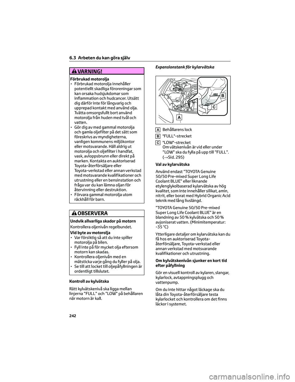 TOYOTA GR86 2022  Bruksanvisningar (in Swedish) VARNING!
Förbrukad motorolja
• Förbrukad motorolja innehåller
potentiellt skadliga föroreningar som
kan orsaka hudsjukdomar som
inflammation och hudcancer. Utsätt
dig därför inte för långva